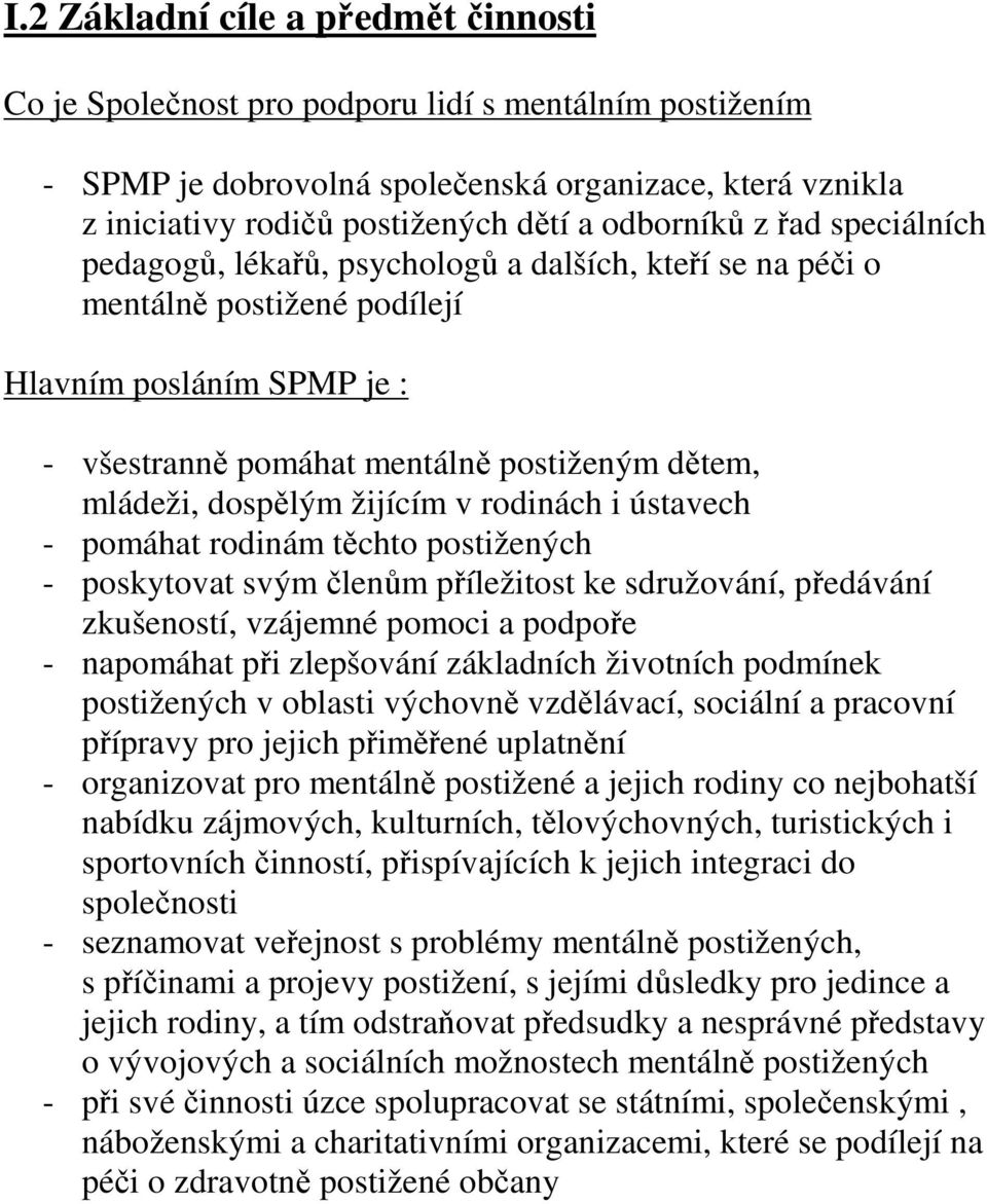 dospělým žijícím v rodinách i ústavech - pomáhat rodinám těchto postižených - poskytovat svým členům příležitost ke sdružování, předávání zkušeností, vzájemné pomoci a podpoře - napomáhat při