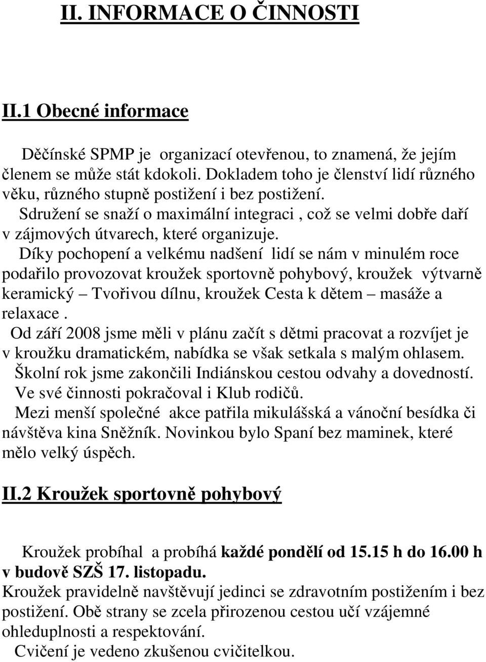 Díky pochopení a velkému nadšení lidí se nám v minulém roce podařilo provozovat kroužek sportovně pohybový, kroužek výtvarně keramický Tvořivou dílnu, kroužek Cesta k dětem masáže a relaxace.