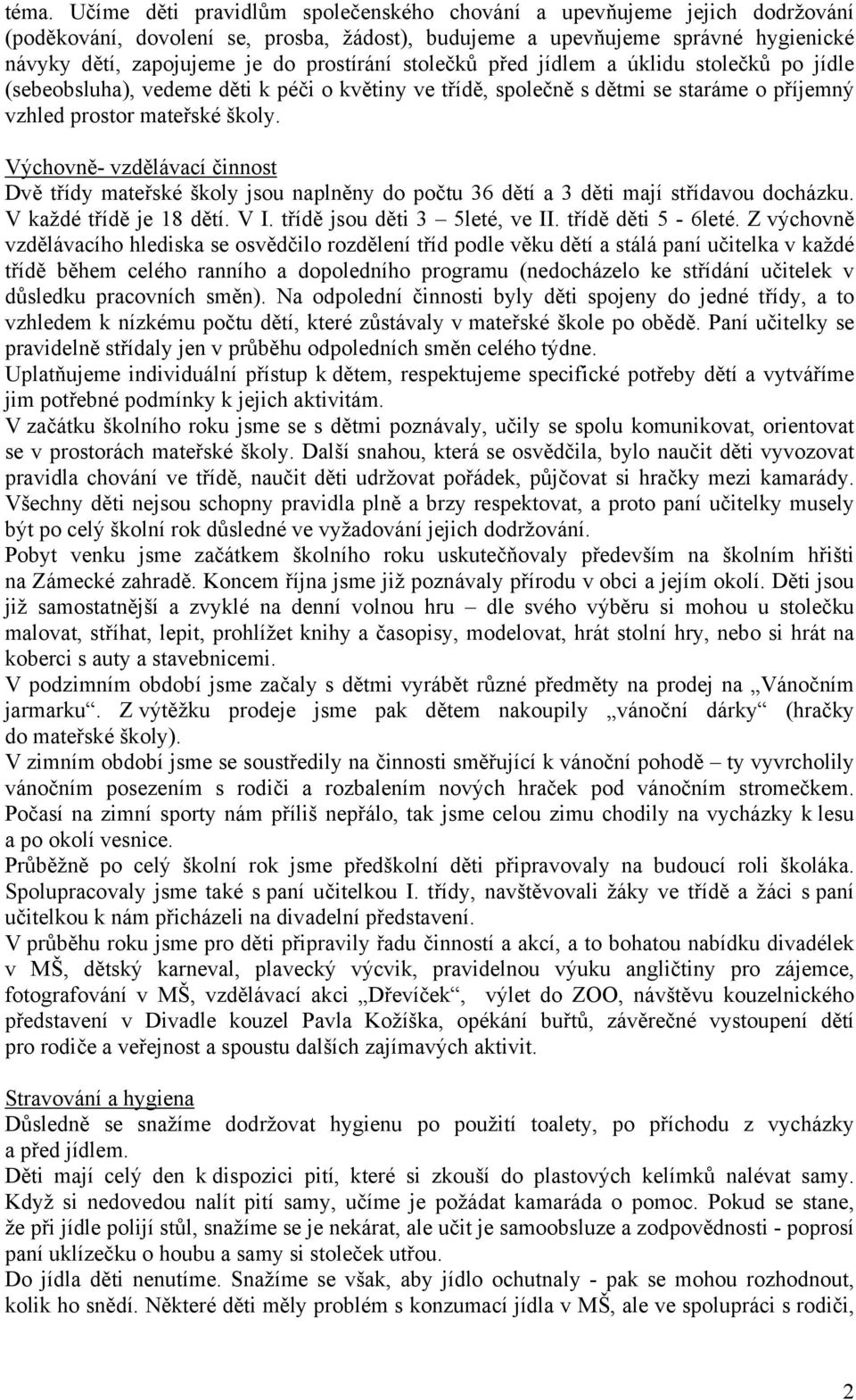 Výchovně- vzdělávací činnost Dvě třídy mateřské školy jsou naplněny do počtu 36 dětí a 3 děti mají střídavou docházku. V každé třídě je 18 dětí. V I. třídě jsou děti 3 5leté, ve II.