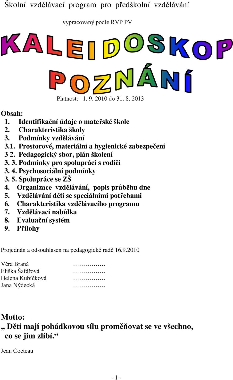 Spolupráce se ZŠ 4. Organizace vzdělávání, popis průběhu dne 5. Vzdělávání dětí se speciálními potřebami 6. Charakteristika vzdělávacího programu 7. Vzdělávací nabídka 8. Evaluační systém 9.