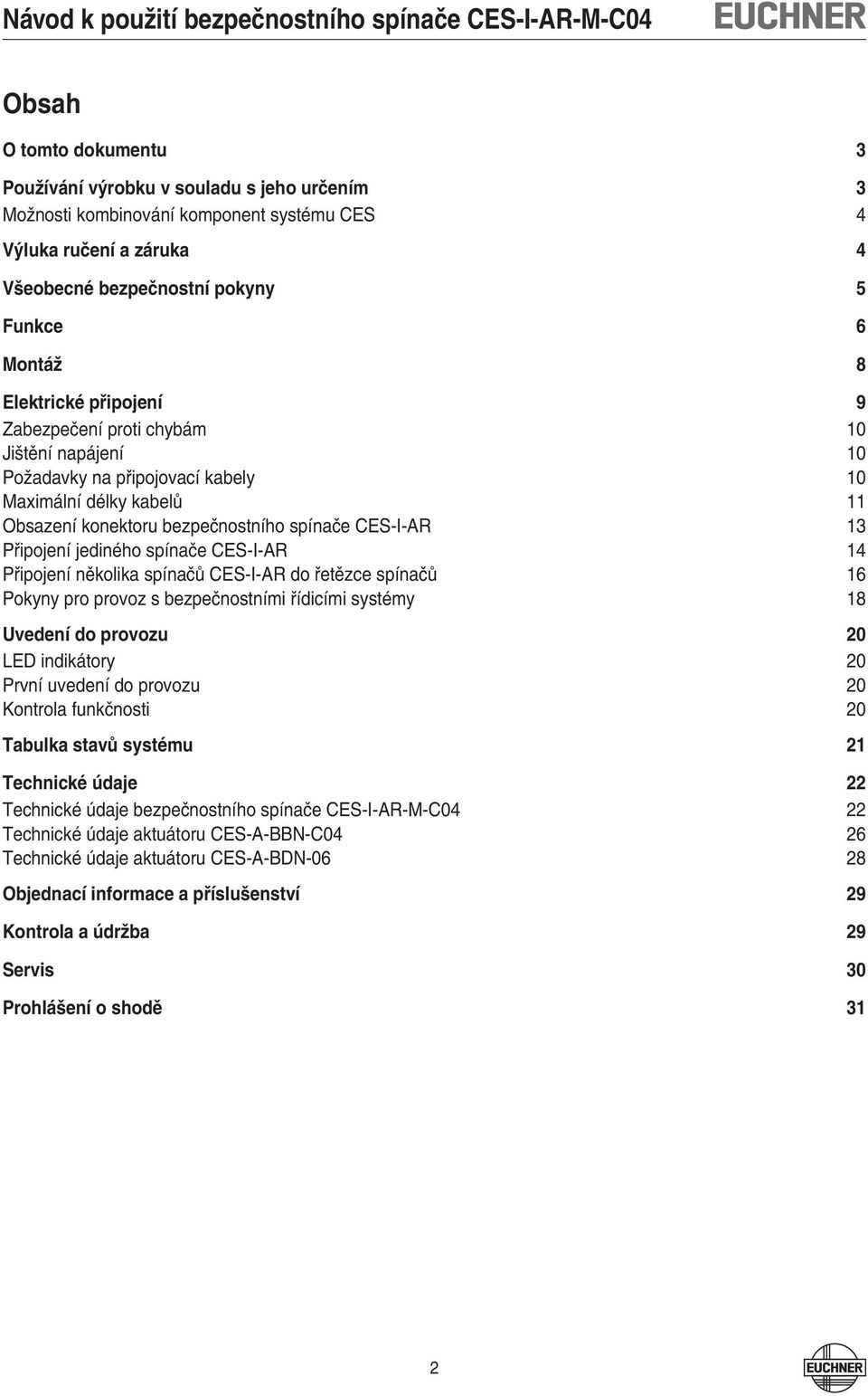 jediného spínače CES-I-AR 14 Připojení několika spínačů CES-I-AR do řetězce spínačů 16 Pokyny pro provoz s bezpečnostními řídicími systémy 18 Uvedení do provozu 20 LED indikátory 20 První uvedení do
