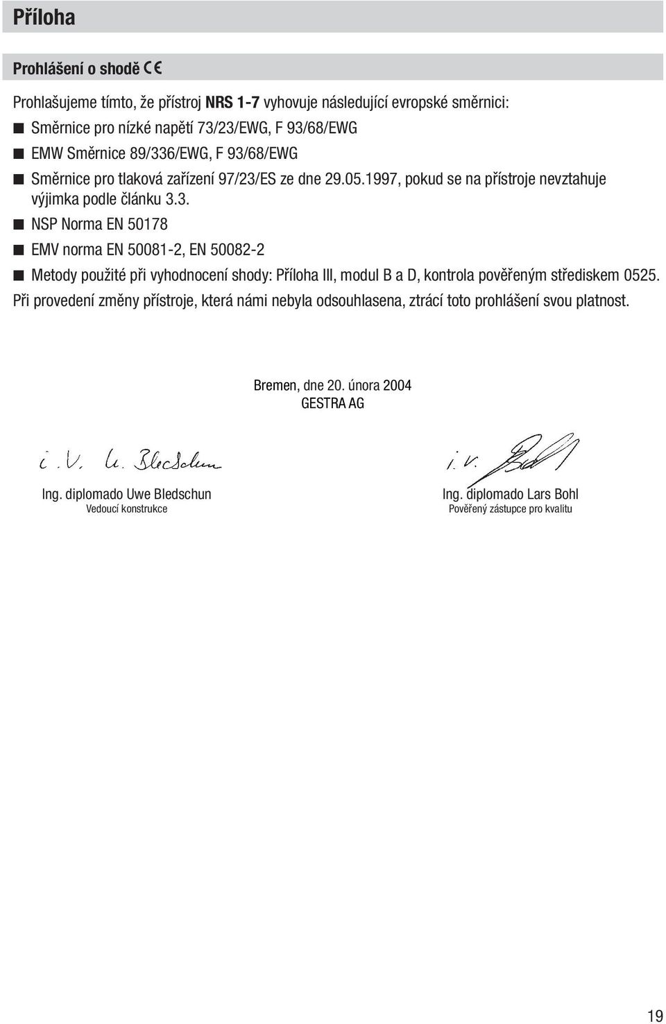 Při provedení změny přístroje, která námi nebyla odsouhlasena, ztrácí toto prohlášení svou platnost. Bremen, dne 20. února 2004 GESTRA AG Ing.
