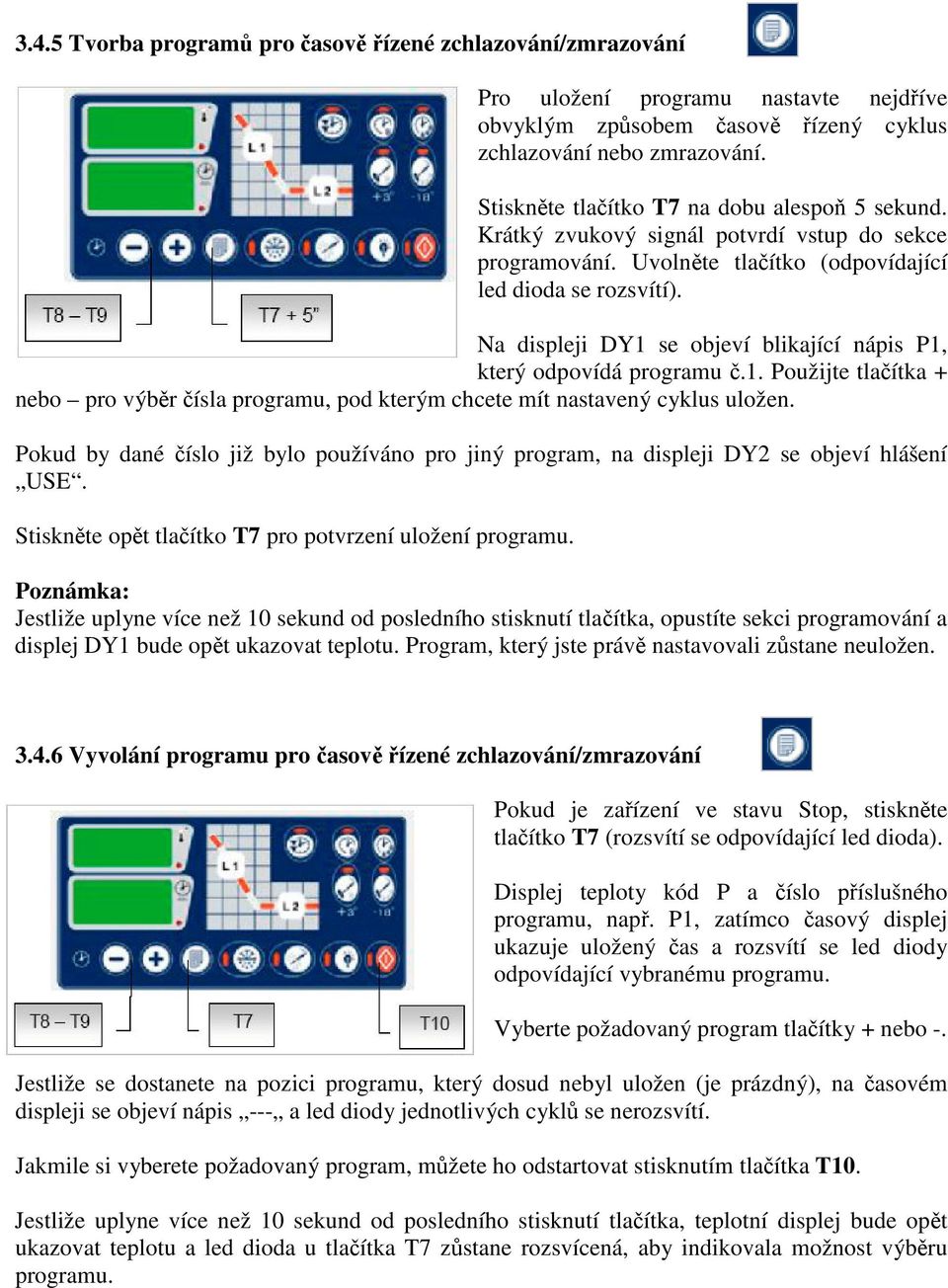 Na displeji DY1 se objeví blikající nápis P1, který odpovídá programu.1. Použijte tlaítka + nebo pro výbr ísla programu, pod kterým chcete mít nastavený cyklus uložen.