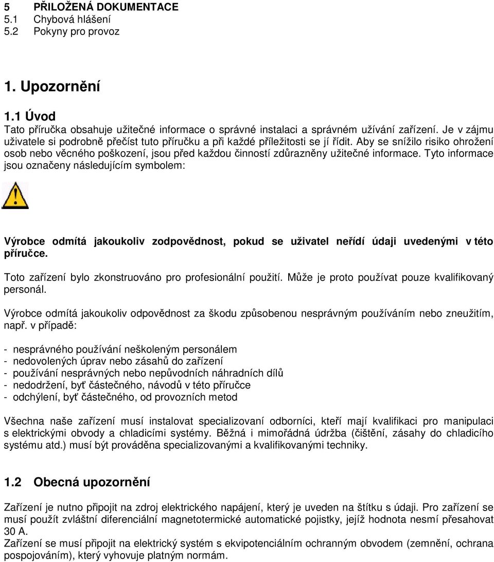 Tyto informace jsou oznaeny následujícím symbolem: Výrobce odmítá jakoukoliv zodpovdnost, pokud se uživatel neídí údaji uvedenými v této píruce.