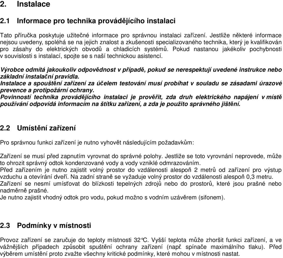 Pokud nastanou jakékoliv pochybnosti v souvislosti s instalací, spojte se s naší technickou asistencí.