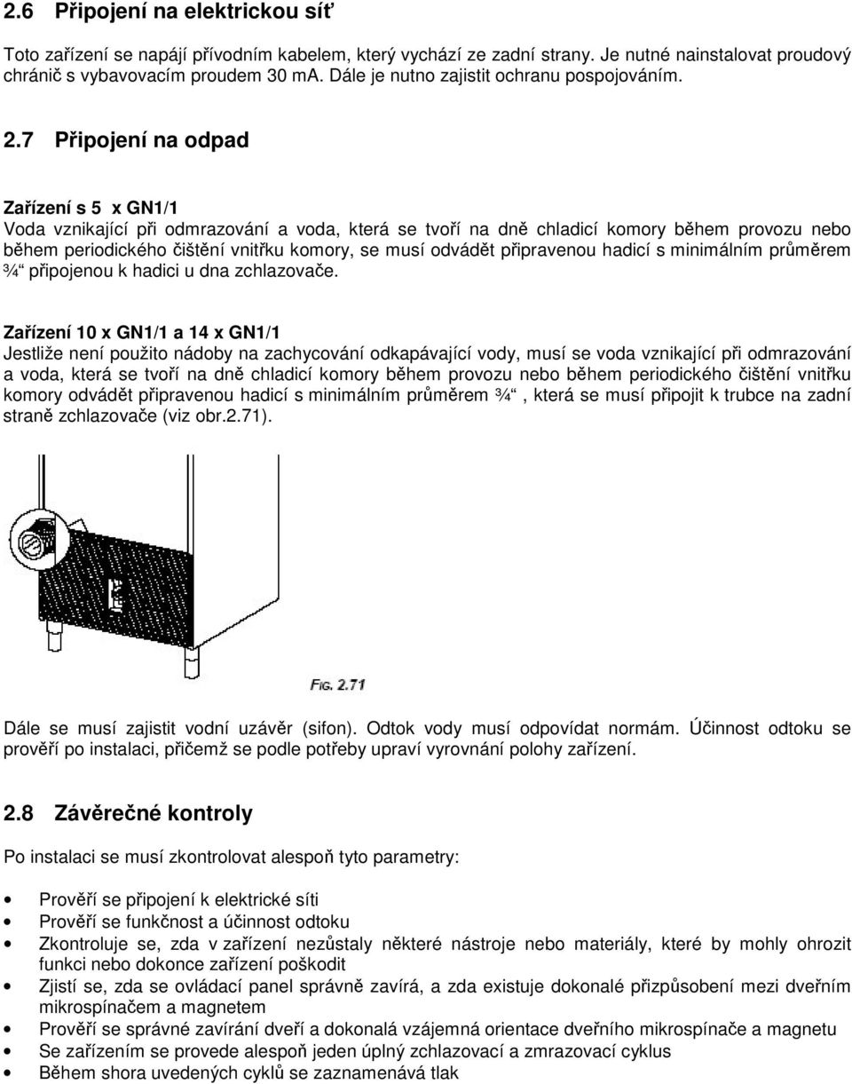 7 Pipojení na odpad Zaízení s 5 x GN1/1 Voda vznikající pi odmrazování a voda, která se tvoí na dn chladicí komory bhem provozu nebo bhem periodického ištní vnitku komory, se musí odvádt pipravenou