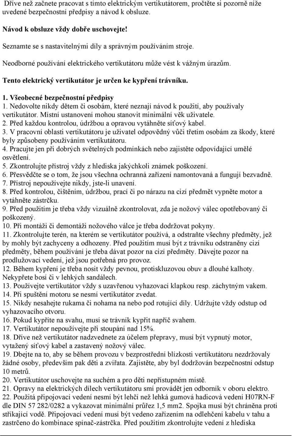 Všeobecné bezpečnostní předpisy 1. Nedovolte nikdy dětem či osobám, které neznají návod k použití, aby používaly vertikutátor. Místní ustanovení mohou stanovit minimální věk uživatele. 2.