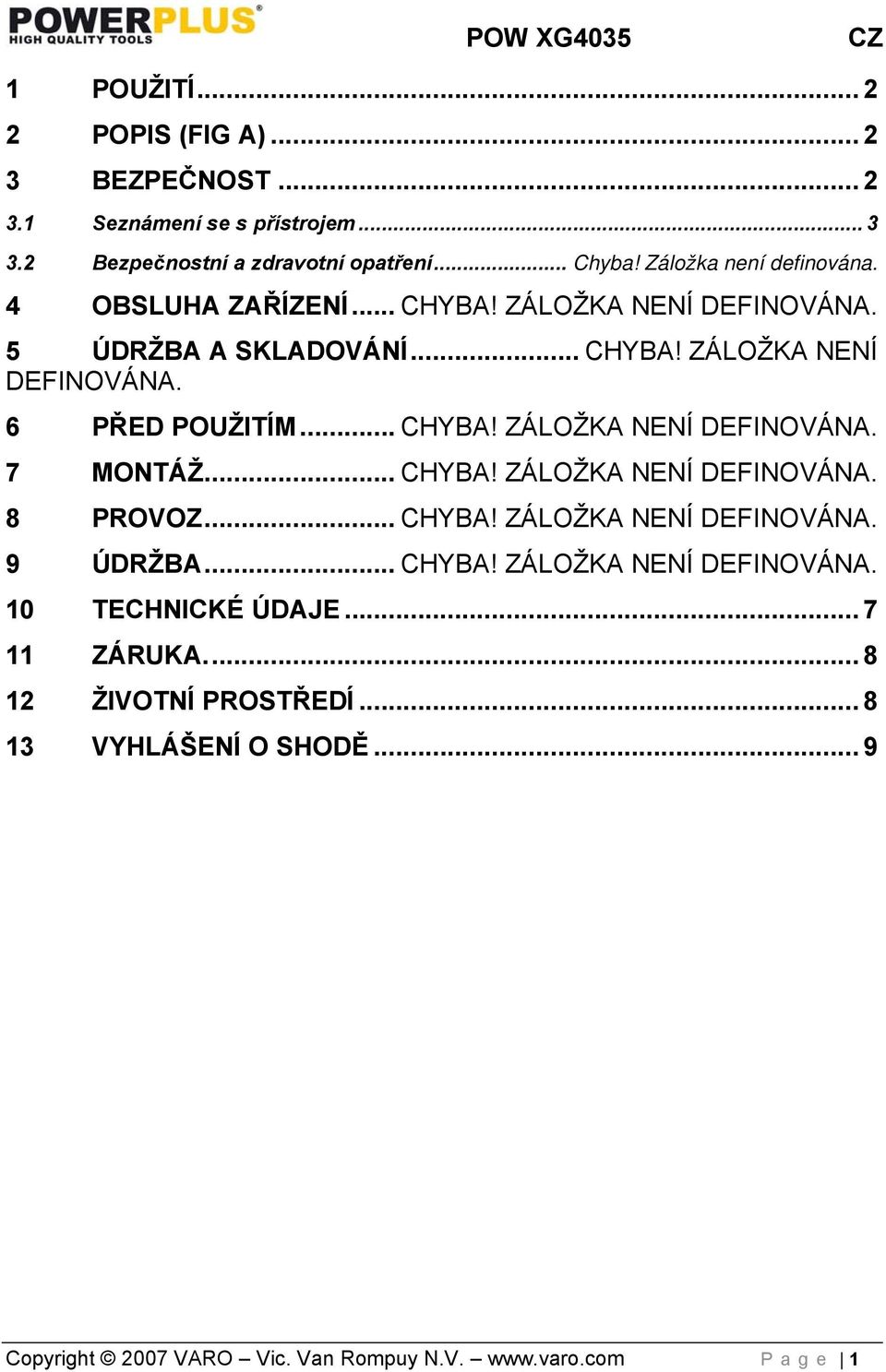 .. CHYBA! ZÁLOŽKA NENÍ DEFINOVÁNA. 7 MONTÁŽ... CHYBA! ZÁLOŽKA NENÍ DEFINOVÁNA. 8 PROVOZ... CHYBA! ZÁLOŽKA NENÍ DEFINOVÁNA. 9 ÚDRŽBA... CHYBA! ZÁLOŽKA NENÍ DEFINOVÁNA. 10 TECHNICKÉ ÚDAJE.