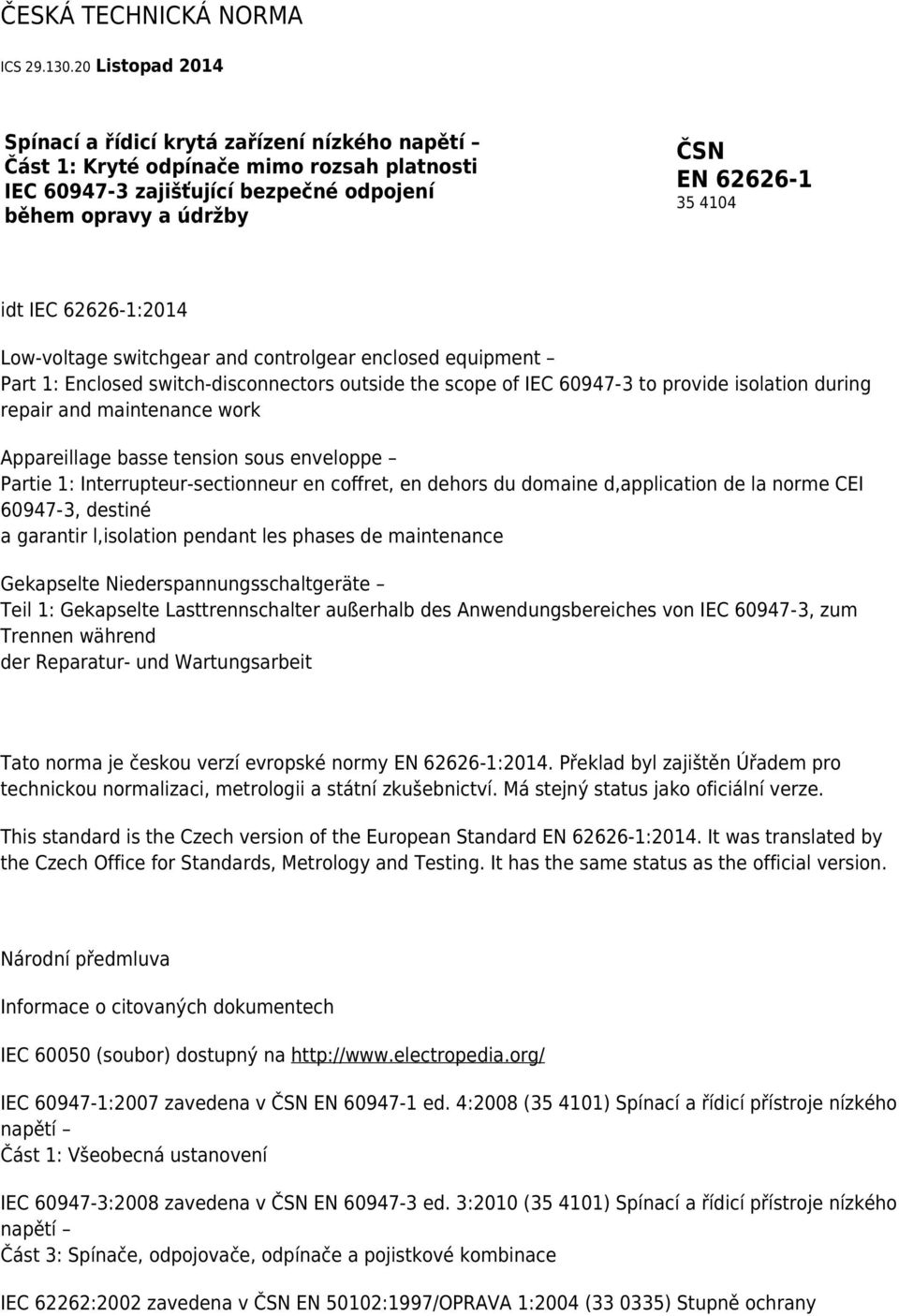 IEC 62626-1:2014 Low-voltage switchgear and controlgear enclosed equipment Part 1: Enclosed switch-disconnectors outside the scope of IEC 60947-3 to provide isolation during repair and maintenance