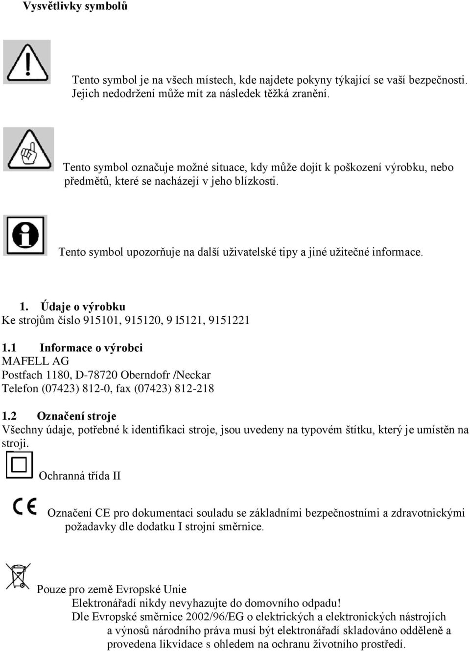 Tento symbol upozorňuje na další uživatelské tipy a jiné užitečné informace. 1. Údaje o výrobku Ke strojům číslo 915101, 915120, 9 l5121, 9151221 1.