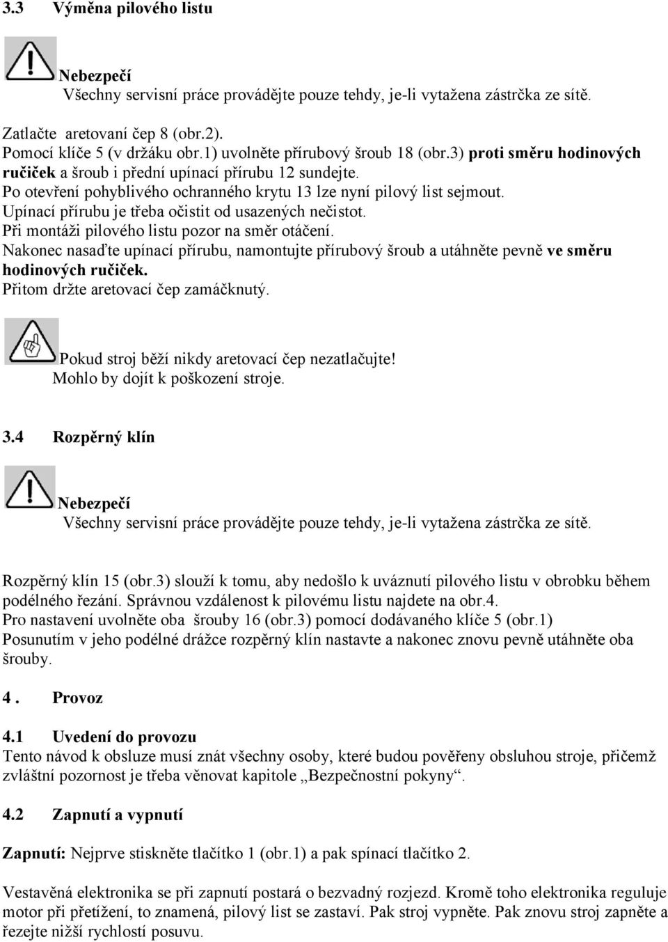 Upínací přírubu je třeba očistit od usazených nečistot. Při montáži pilového listu pozor na směr otáčení.