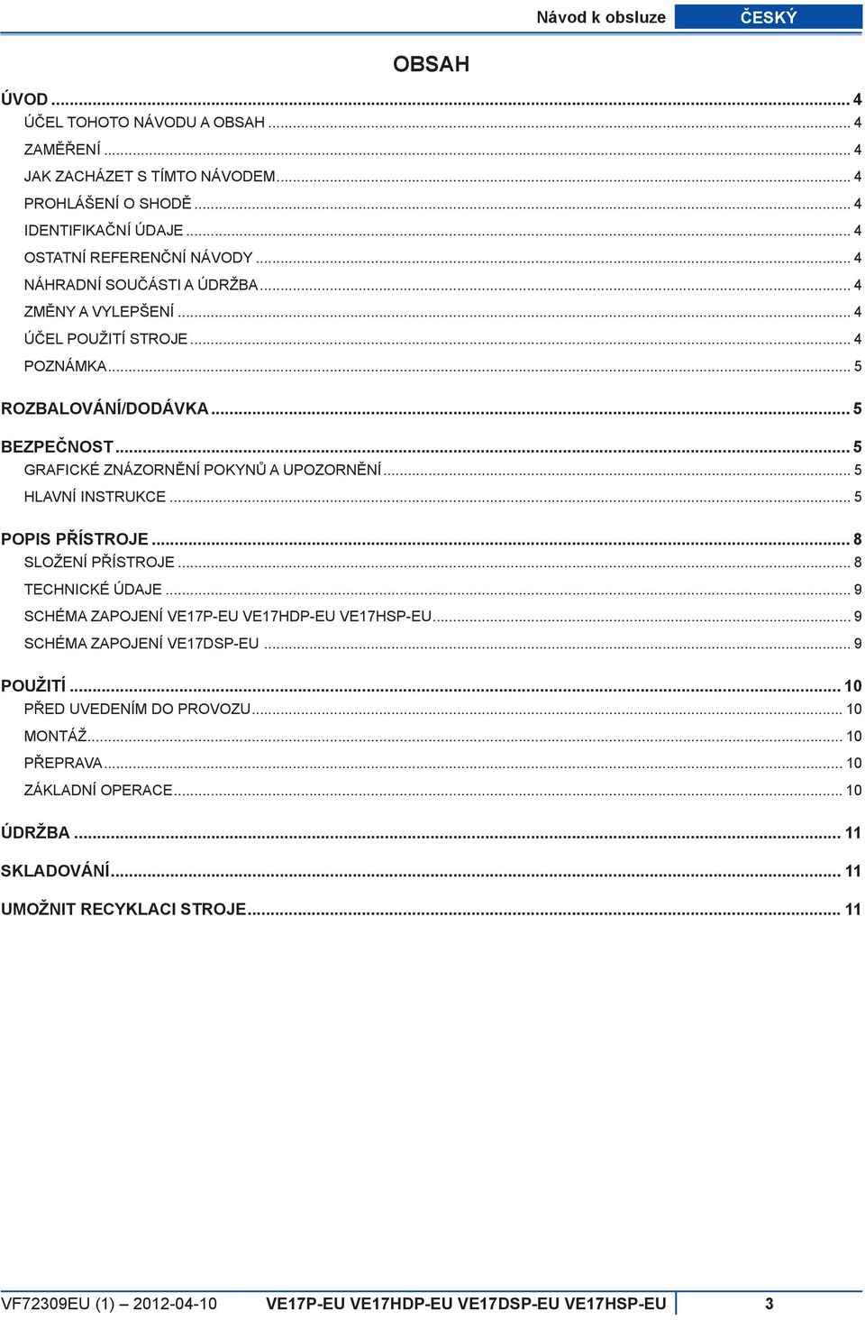 .. 5 POPIS PŘÍSTROJE... 8 SLOŽENÍ PŘÍSTROJE... 8 TECHNICKÉ ÚDAJE... 9 SCHÉMA ZAPOJENÍ VE17P-EU VE17HDP-EU VE17HSP-EU... 9 SCHÉMA ZAPOJENÍ VE17DSP-EU... 9 POUŽITÍ... 10 Před uvedením do provozu.