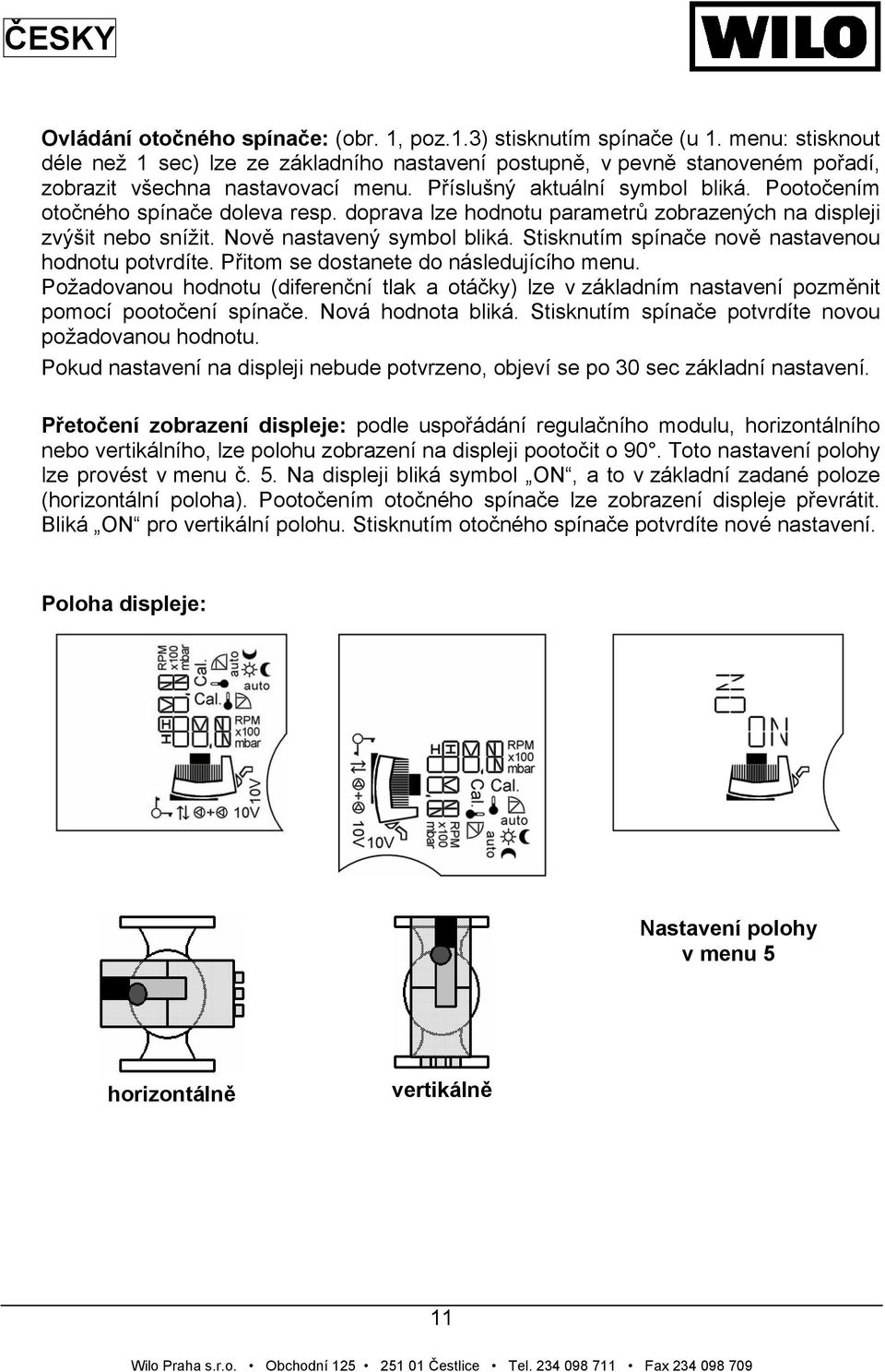 Pootočením otočného spínače doleva resp. doprava lze hodnotu parametrů zobrazených na displeji zvýšit nebo snížit. Nově nastavený symbol bliká. Stisknutím spínače nově nastavenou hodnotu potvrdíte.