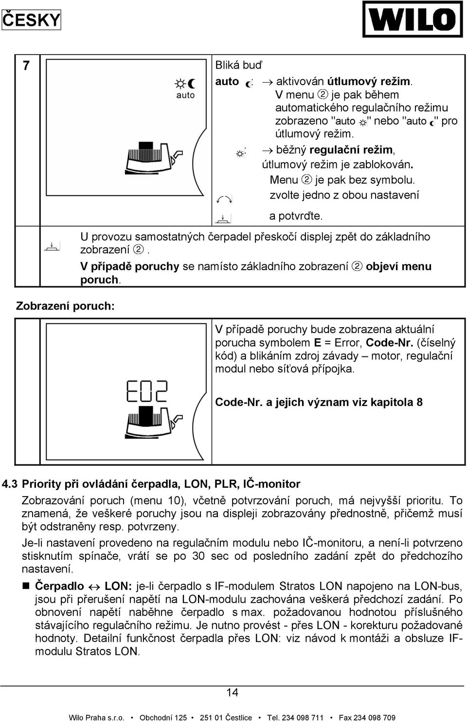 U provozu samostatných čerpadel přeskočí displej zpět do základního zobrazení. V případě poruchy se namísto základního zobrazení objeví menu poruch.