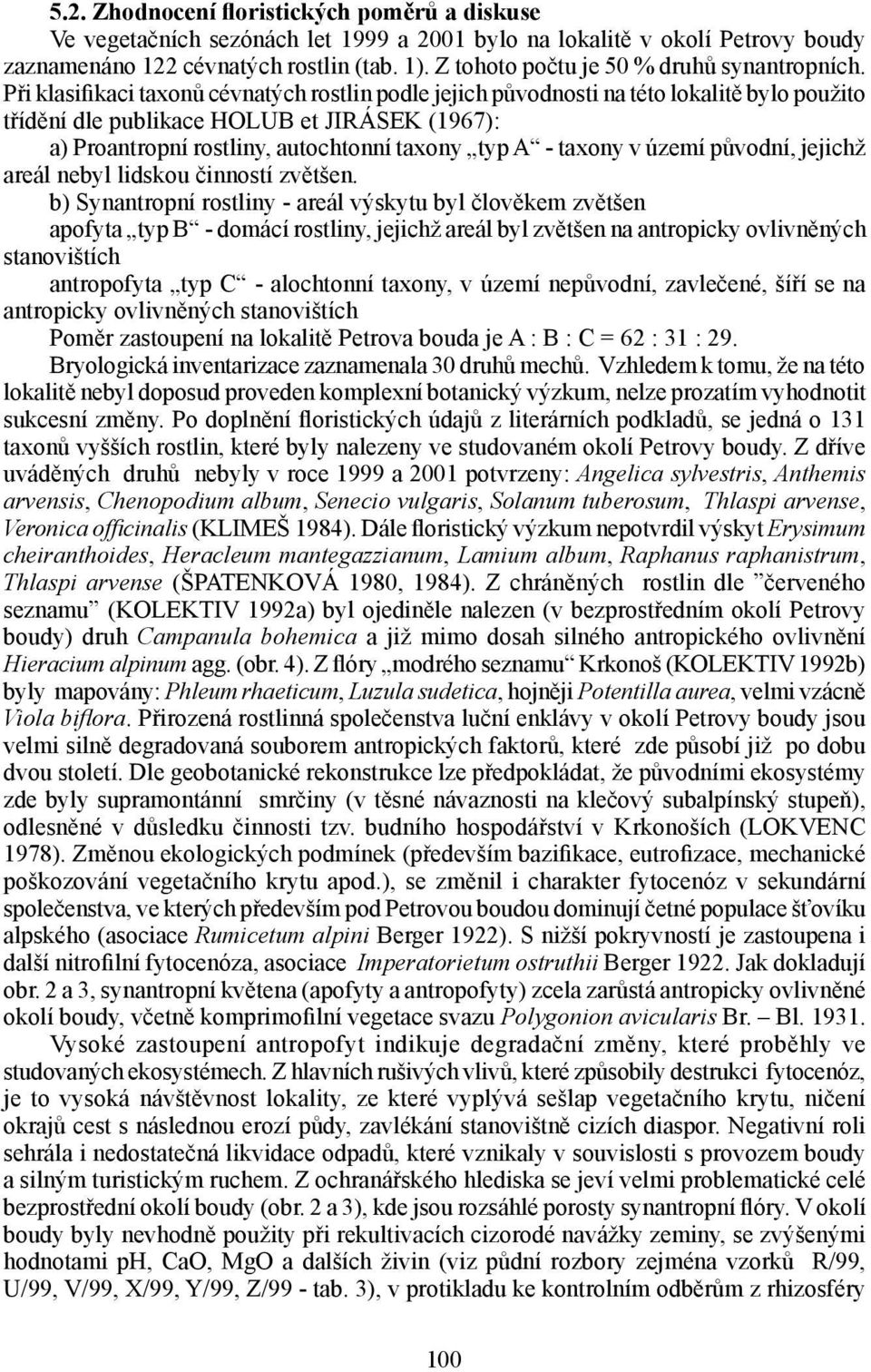 Při klasifikaci taxonů cévnatých rostlin podle jejich původnosti na této lokalitě bylo použito třídění dle publikace HOLUB et JIRÁSEK (1967): a) Proantropní rostliny, autochtonní taxony typ A -
