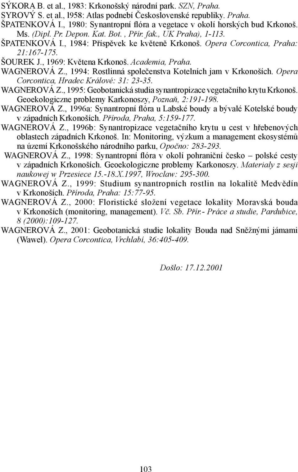 Opera Corcontica, Praha: 21:167-175. ŠOUREK J., 1969: Květena Krkonoš. Academia, Praha. WAGNEROVÁ Z., 1994: Rostlinná společenstva Kotelních jam v Krkonoších.