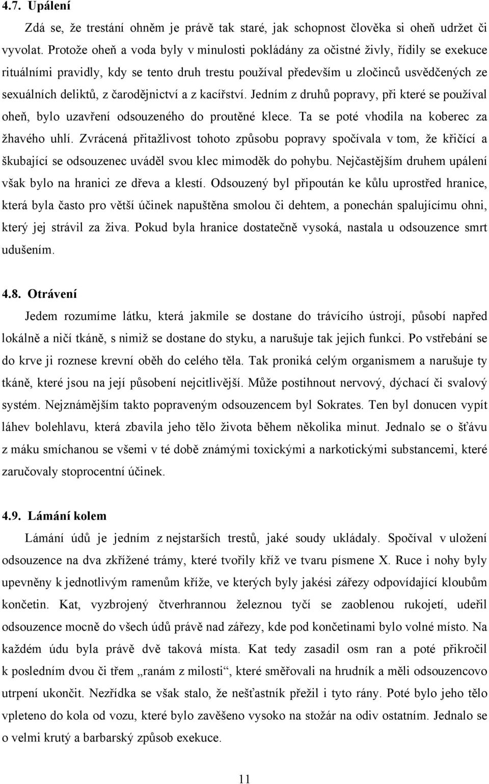 čarodějnictví a z kacířství. Jedním z druhů popravy, při které se používal oheň, bylo uzavření odsouzeného do proutěné klece. Ta se poté vhodila na koberec za žhavého uhlí.