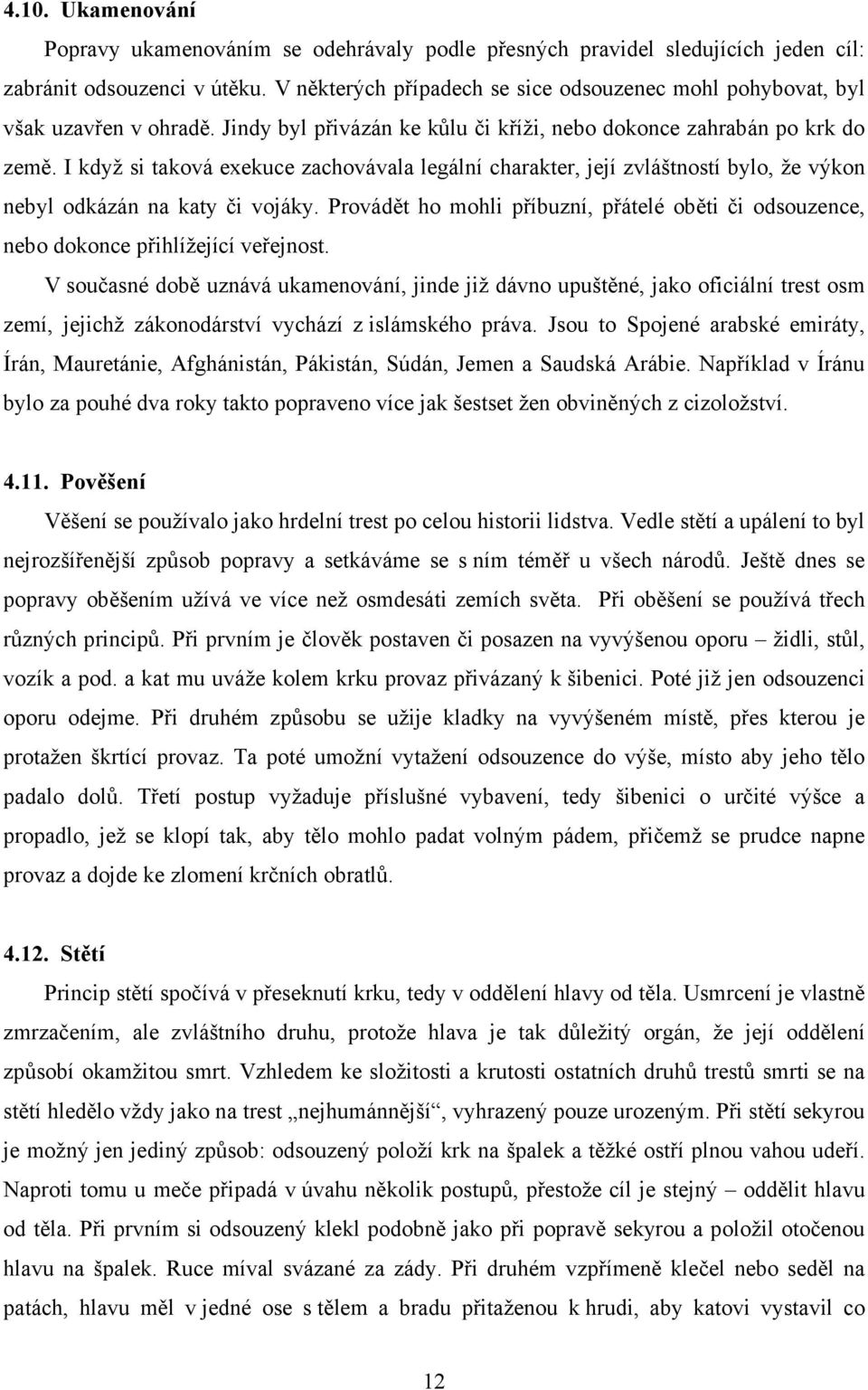 I když si taková exekuce zachovávala legální charakter, její zvláštností bylo, že výkon nebyl odkázán na katy či vojáky.