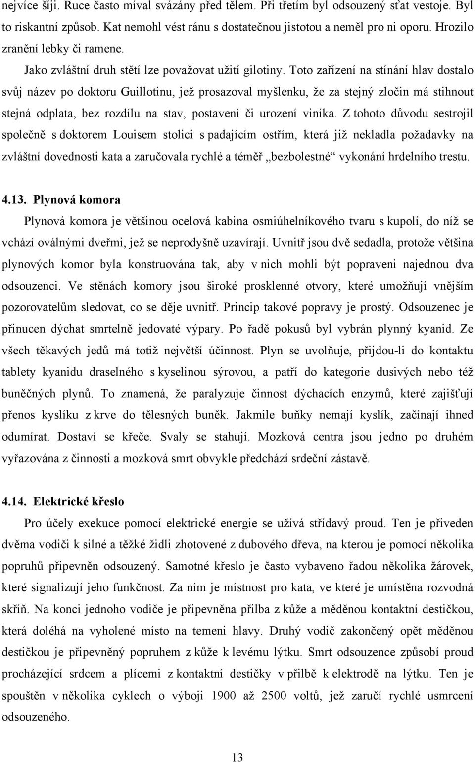 Toto zařízení na stínání hlav dostalo svůj název po doktoru Guillotinu, jež prosazoval myšlenku, že za stejný zločin má stihnout stejná odplata, bez rozdílu na stav, postavení či urození viníka.