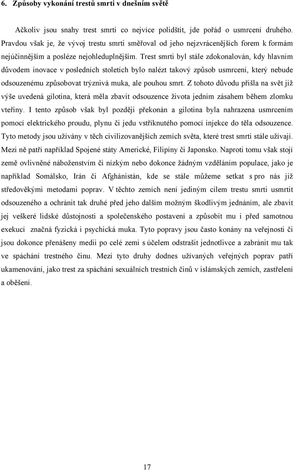 Trest smrti byl stále zdokonalován, kdy hlavním důvodem inovace v posledních stoletích bylo nalézt takový způsob usmrcení, který nebude odsouzenému způsobovat trýznivá muka, ale pouhou smrt.