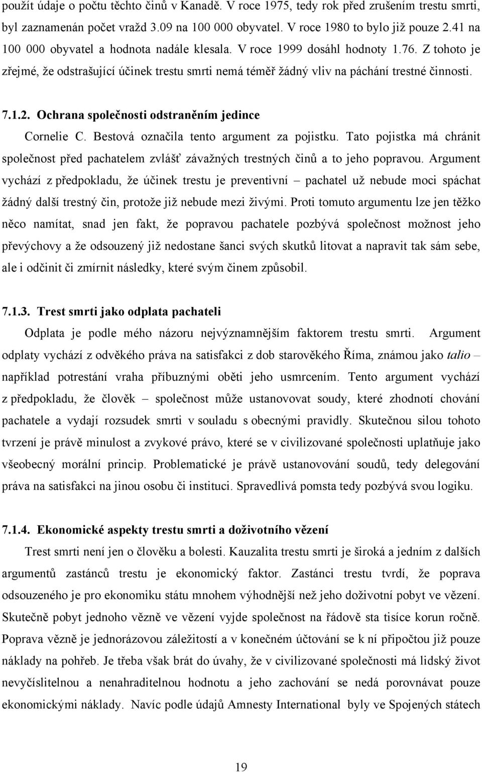 Ochrana společnosti odstraněním jedince Cornelie C. Bestová označila tento argument za pojistku. Tato pojistka má chránit společnost před pachatelem zvlášť závažných trestných činů a to jeho popravou.
