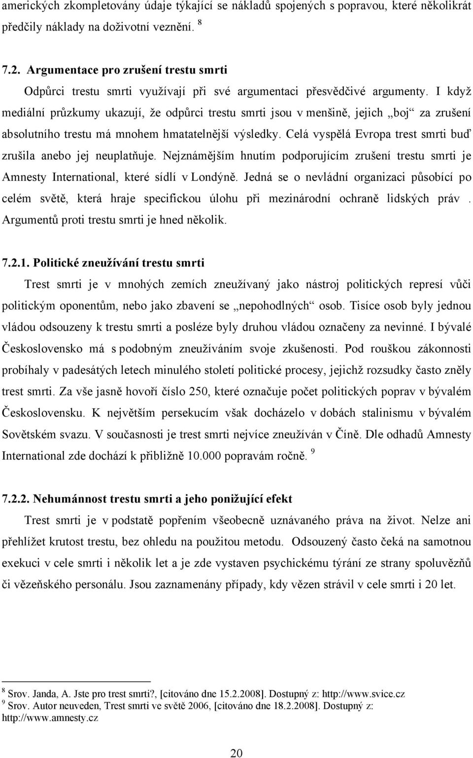 I když mediální průzkumy ukazují, že odpůrci trestu smrti jsou v menšině, jejich boj za zrušení absolutního trestu má mnohem hmatatelnější výsledky.