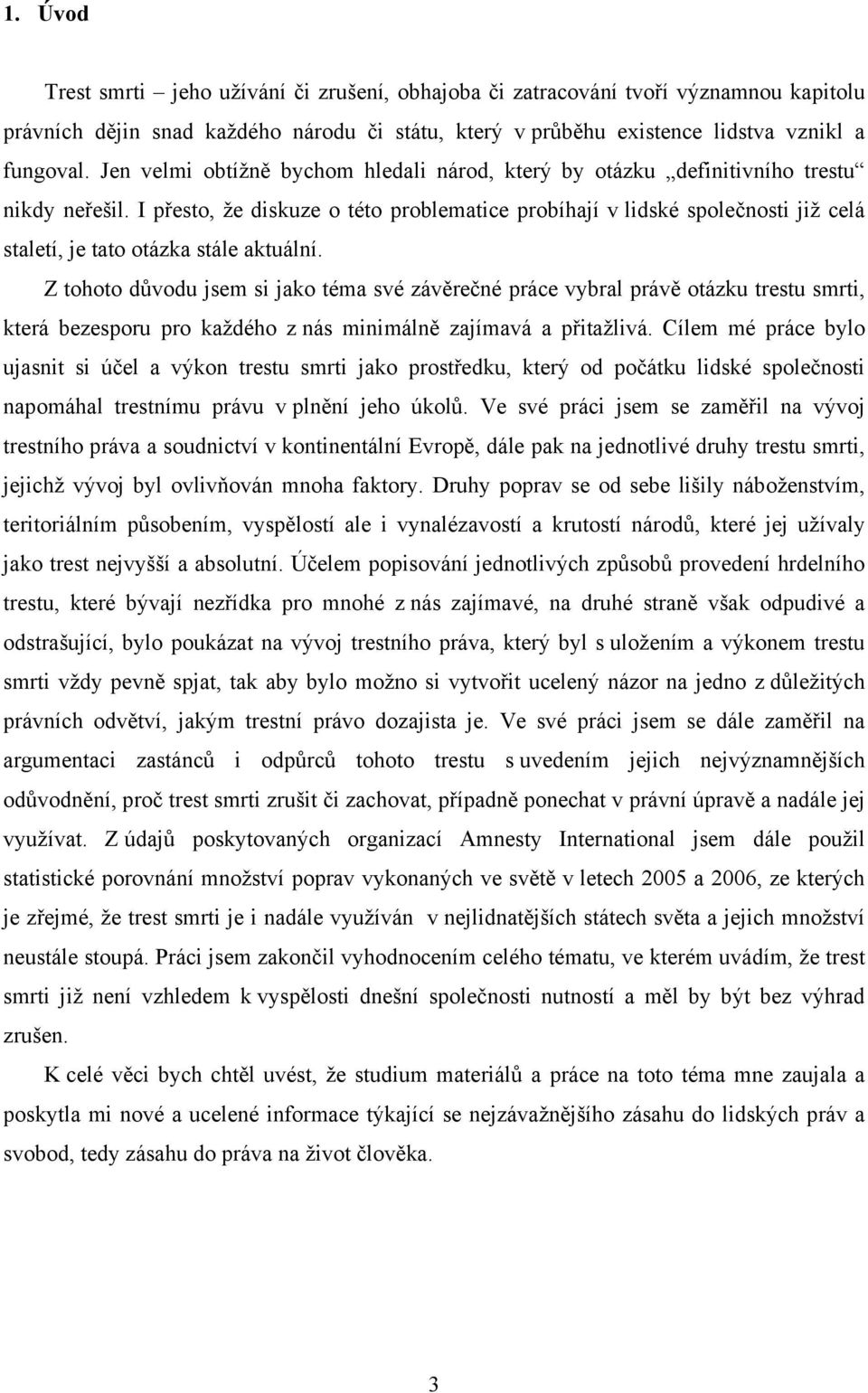 I přesto, že diskuze o této problematice probíhají v lidské společnosti již celá staletí, je tato otázka stále aktuální.