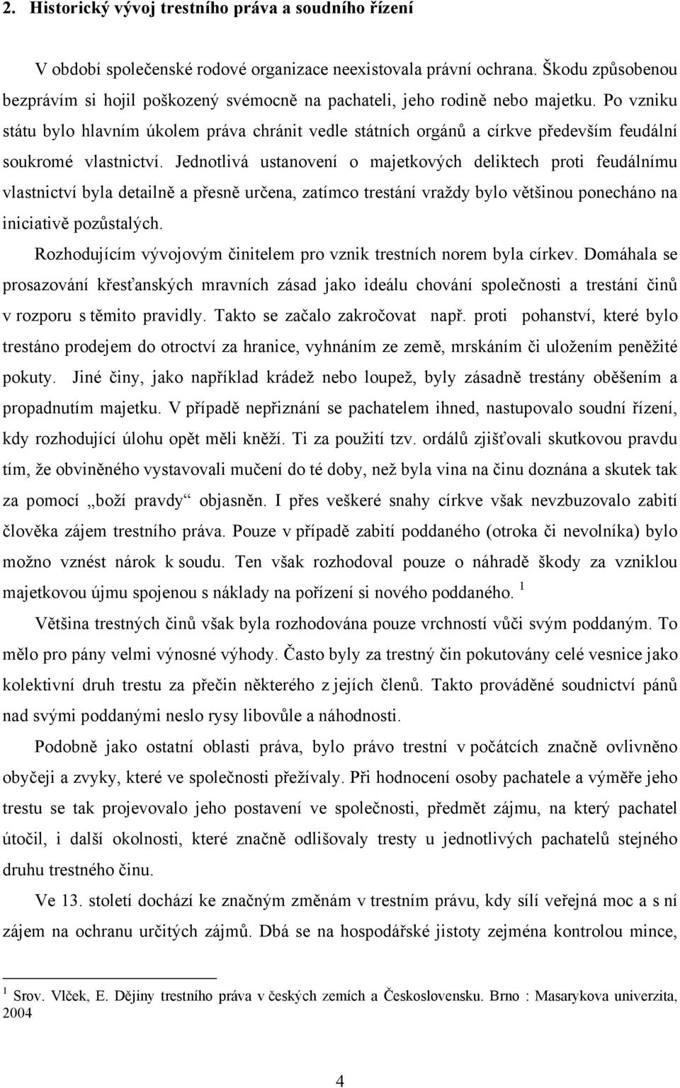 Po vzniku státu bylo hlavním úkolem práva chránit vedle státních orgánů a církve především feudální soukromé vlastnictví.