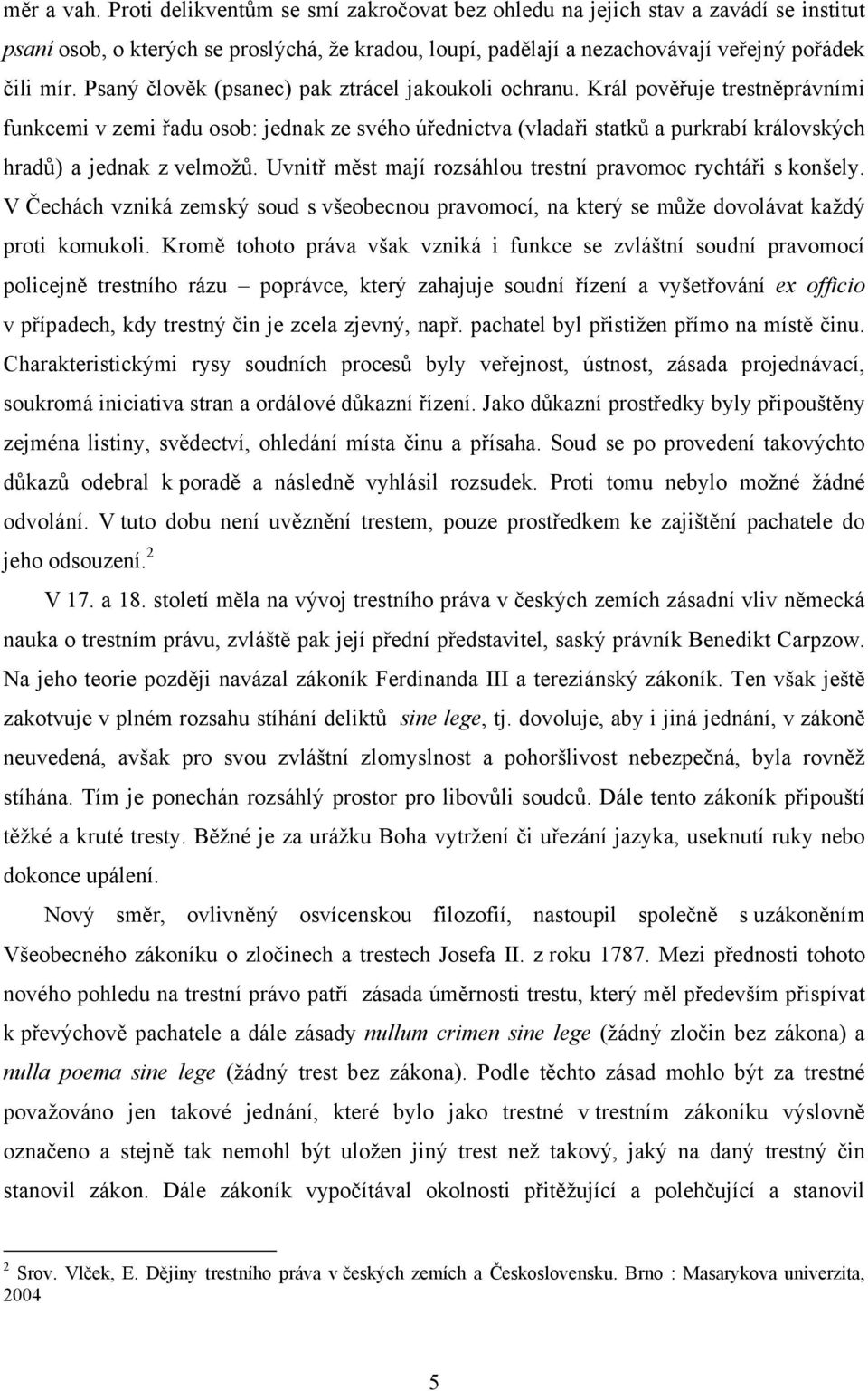 Král pověřuje trestněprávními funkcemi v zemi řadu osob: jednak ze svého úřednictva (vladaři statků a purkrabí královských hradů) a jednak z velmožů.