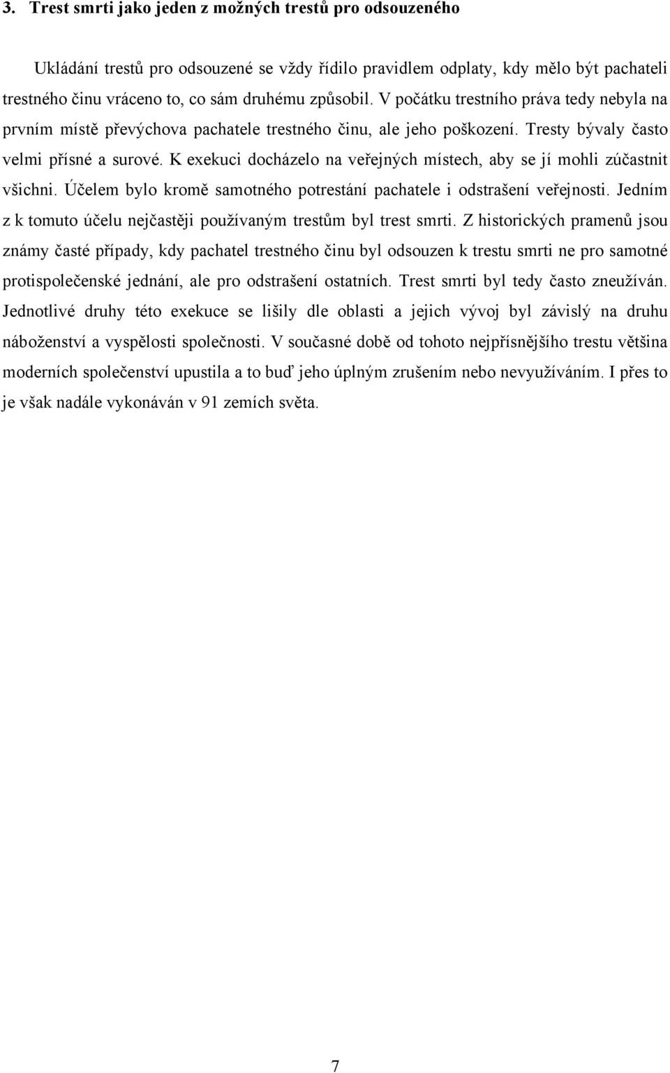 K exekuci docházelo na veřejných místech, aby se jí mohli zúčastnit všichni. Účelem bylo kromě samotného potrestání pachatele i odstrašení veřejnosti.
