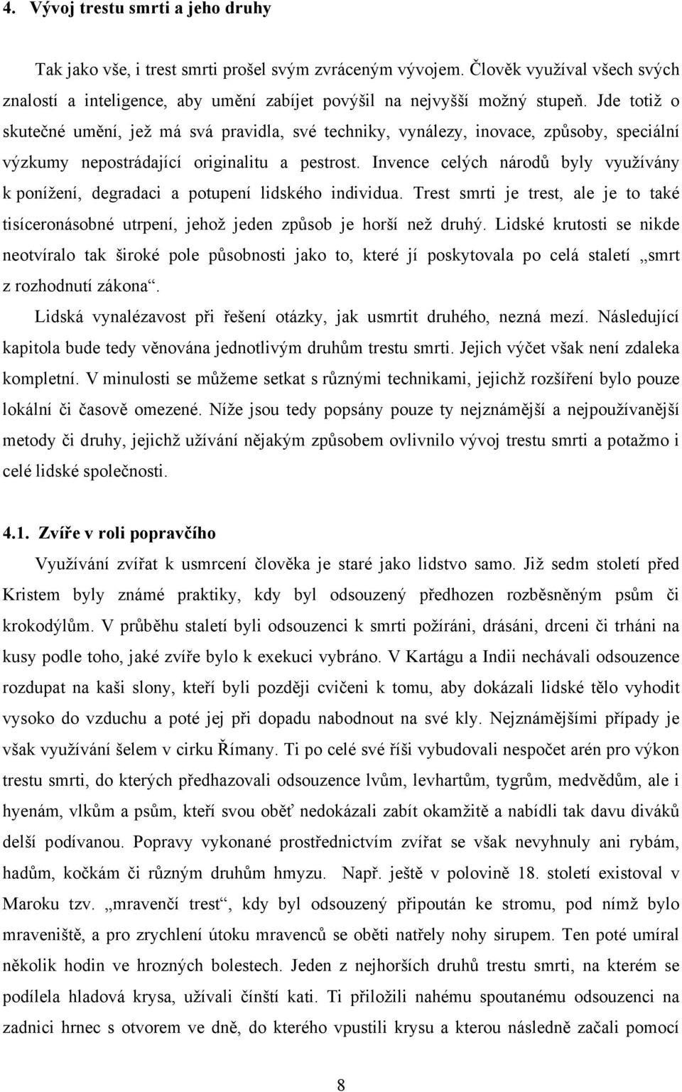 Invence celých národů byly využívány k ponížení, degradaci a potupení lidského individua. Trest smrti je trest, ale je to také tisíceronásobné utrpení, jehož jeden způsob je horší než druhý.