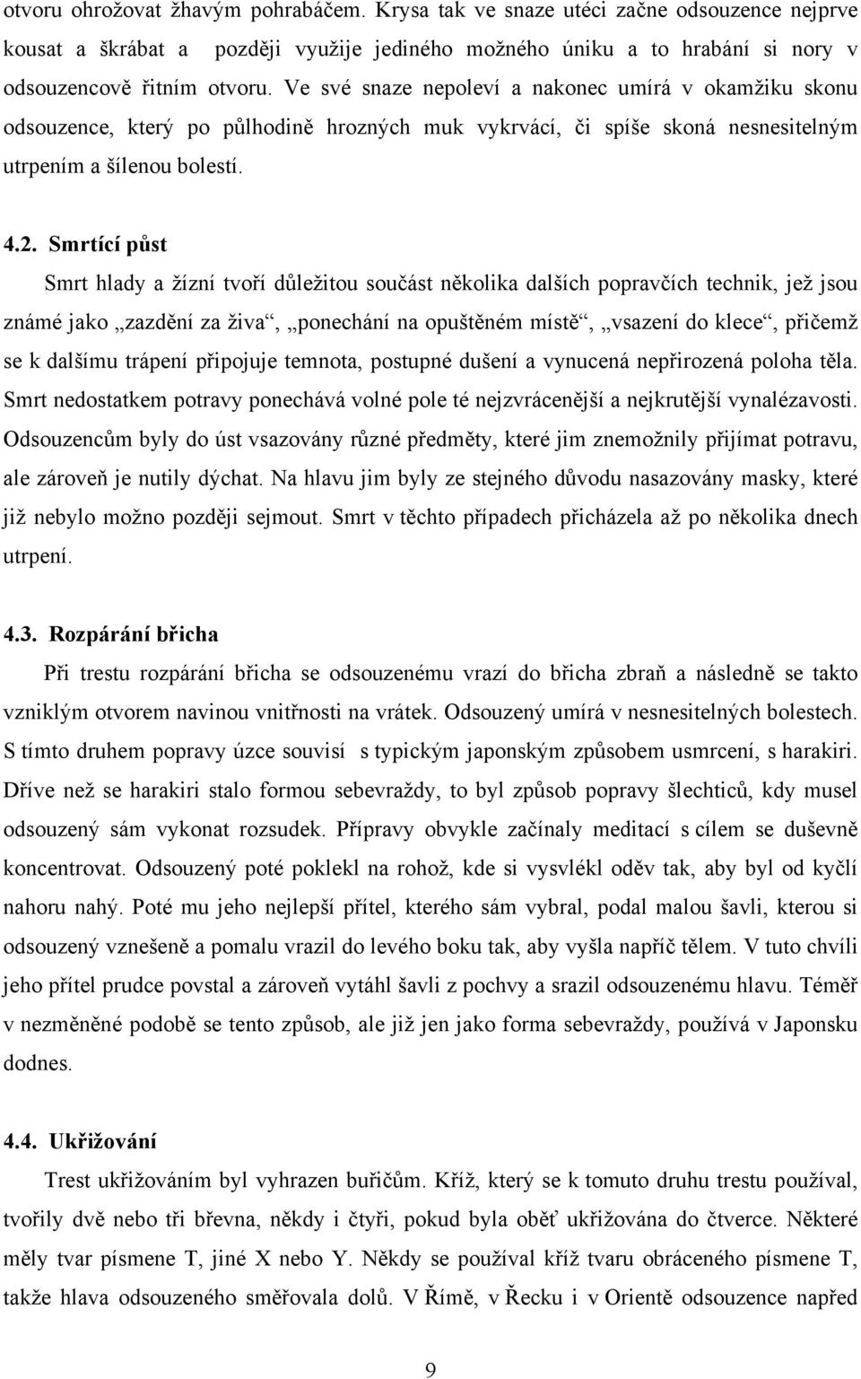 Smrtící půst Smrt hlady a žízní tvoří důležitou součást několika dalších popravčích technik, jež jsou známé jako zazdění za živa, ponechání na opuštěném místě, vsazení do klece, přičemž se k dalšímu