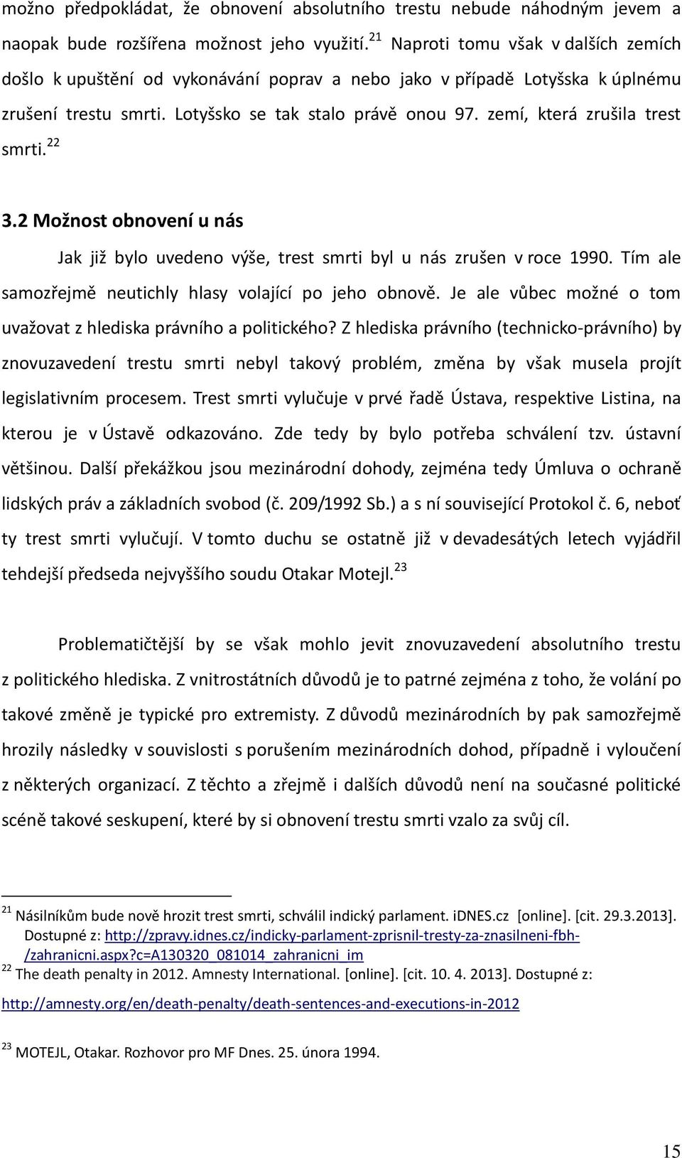 zemí, která zrušila trest smrti. 22 3.2 Možnost obnovení u nás Jak již bylo uvedeno výše, trest smrti byl u nás zrušen v roce 1990. Tím ale samozřejmě neutichly hlasy volající po jeho obnově.
