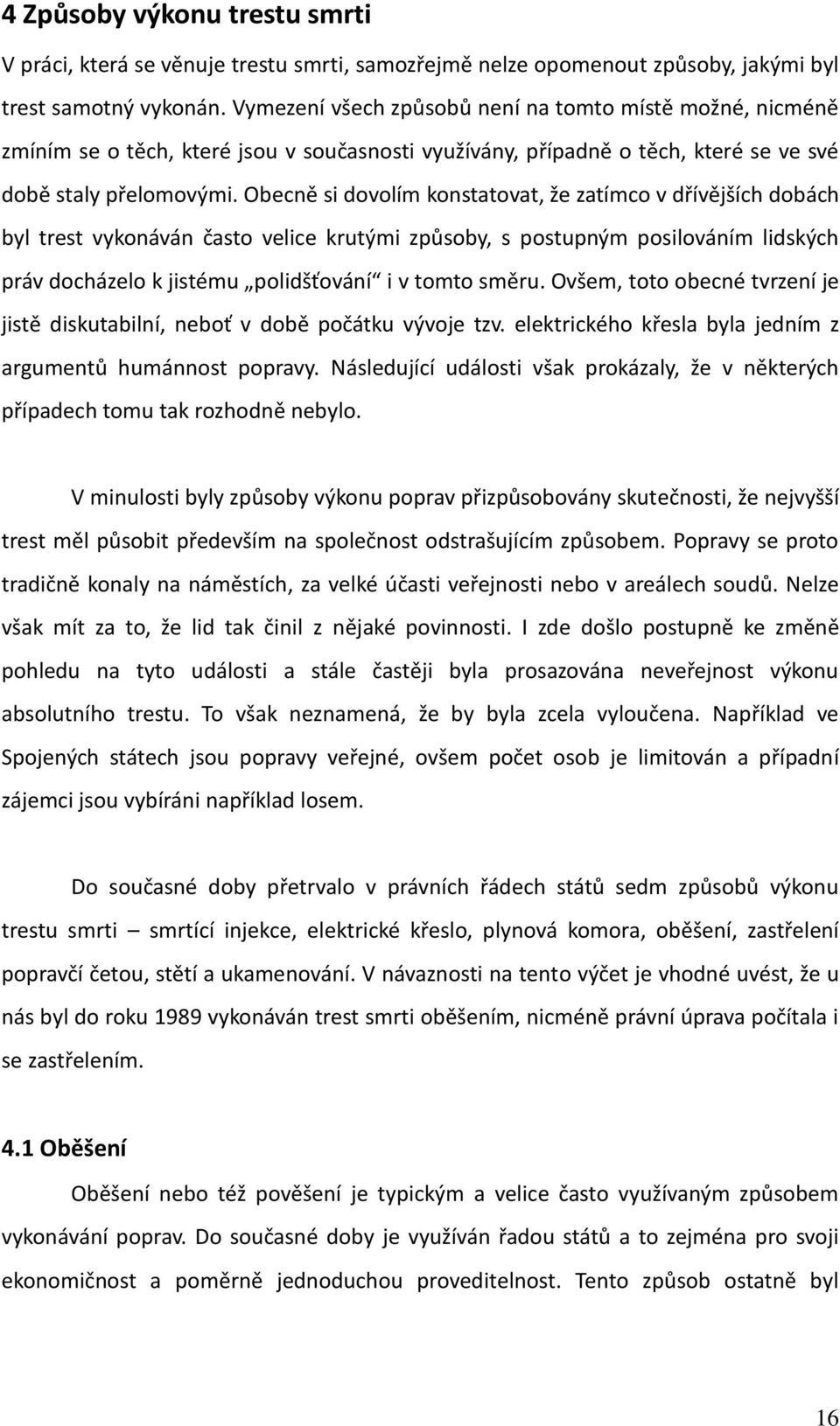 Obecně si dovolím konstatovat, že zatímco v dřívějších dobách byl trest vykonáván často velice krutými způsoby, s postupným posilováním lidských práv docházelo k jistému polidšťování i v tomto směru.