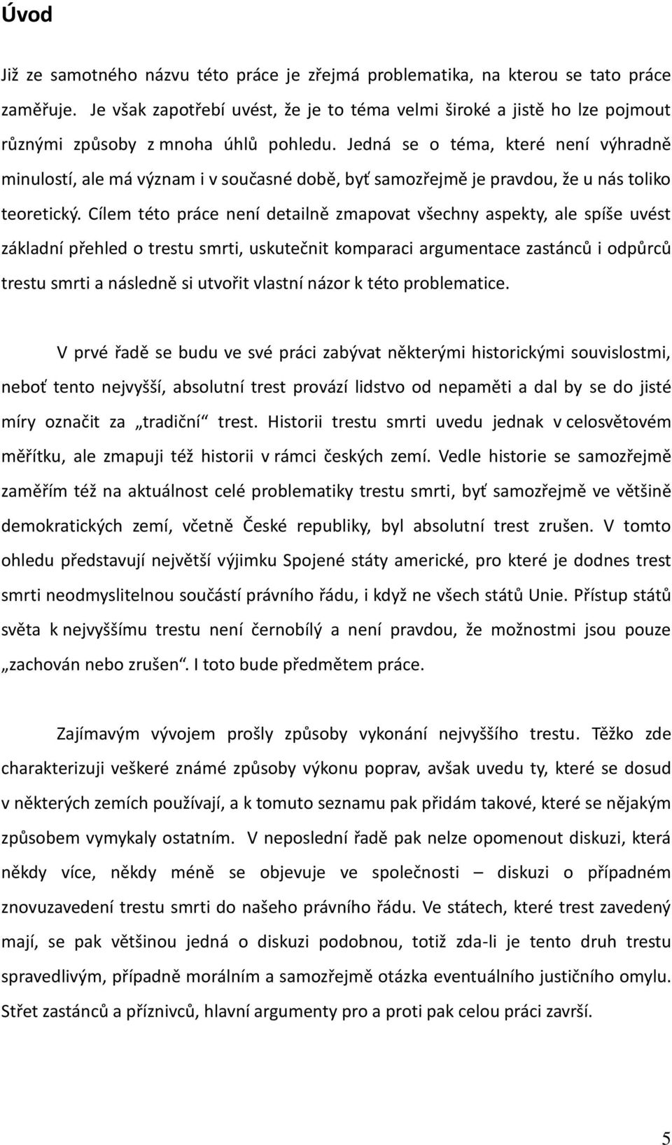 Jedná se o téma, které není výhradně minulostí, ale má význam i v současné době, byť samozřejmě je pravdou, že u nás toliko teoretický.
