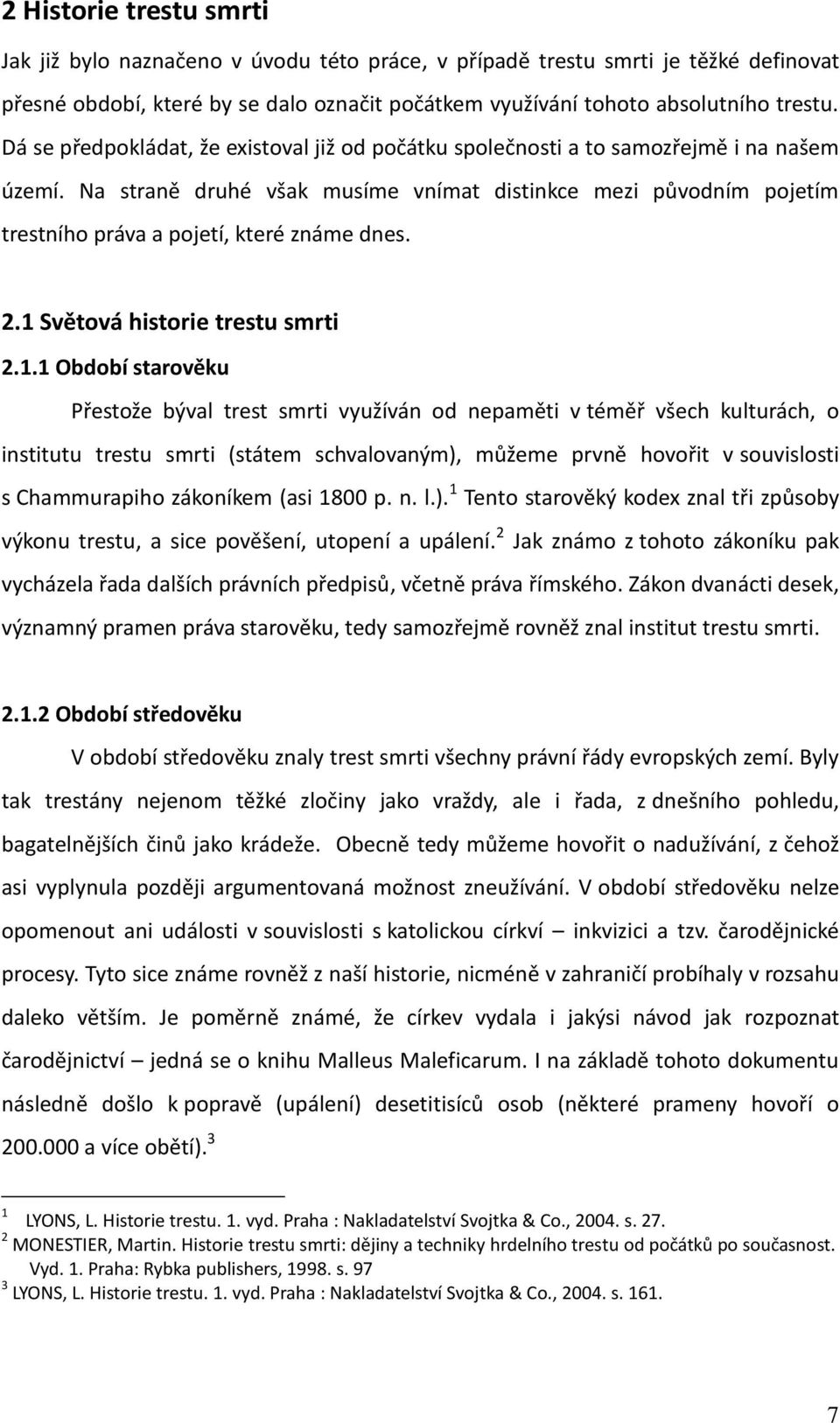 Na straně druhé však musíme vnímat distinkce mezi původním pojetím trestního práva a pojetí, které známe dnes. 2.1 