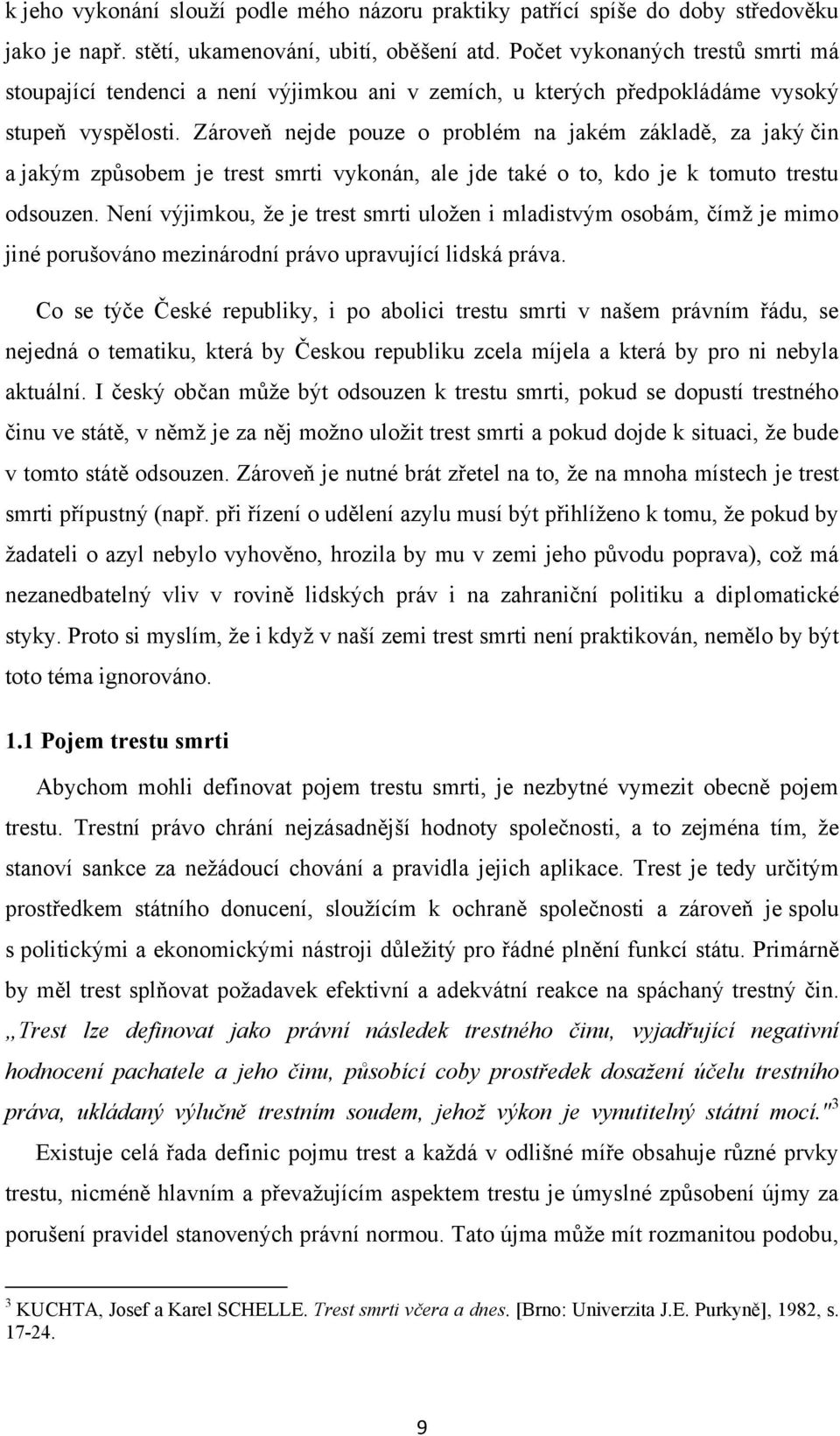 Zároveň nejde pouze o problém na jakém základě, za jaký čin a jakým způsobem je trest smrti vykonán, ale jde také o to, kdo je k tomuto trestu odsouzen.