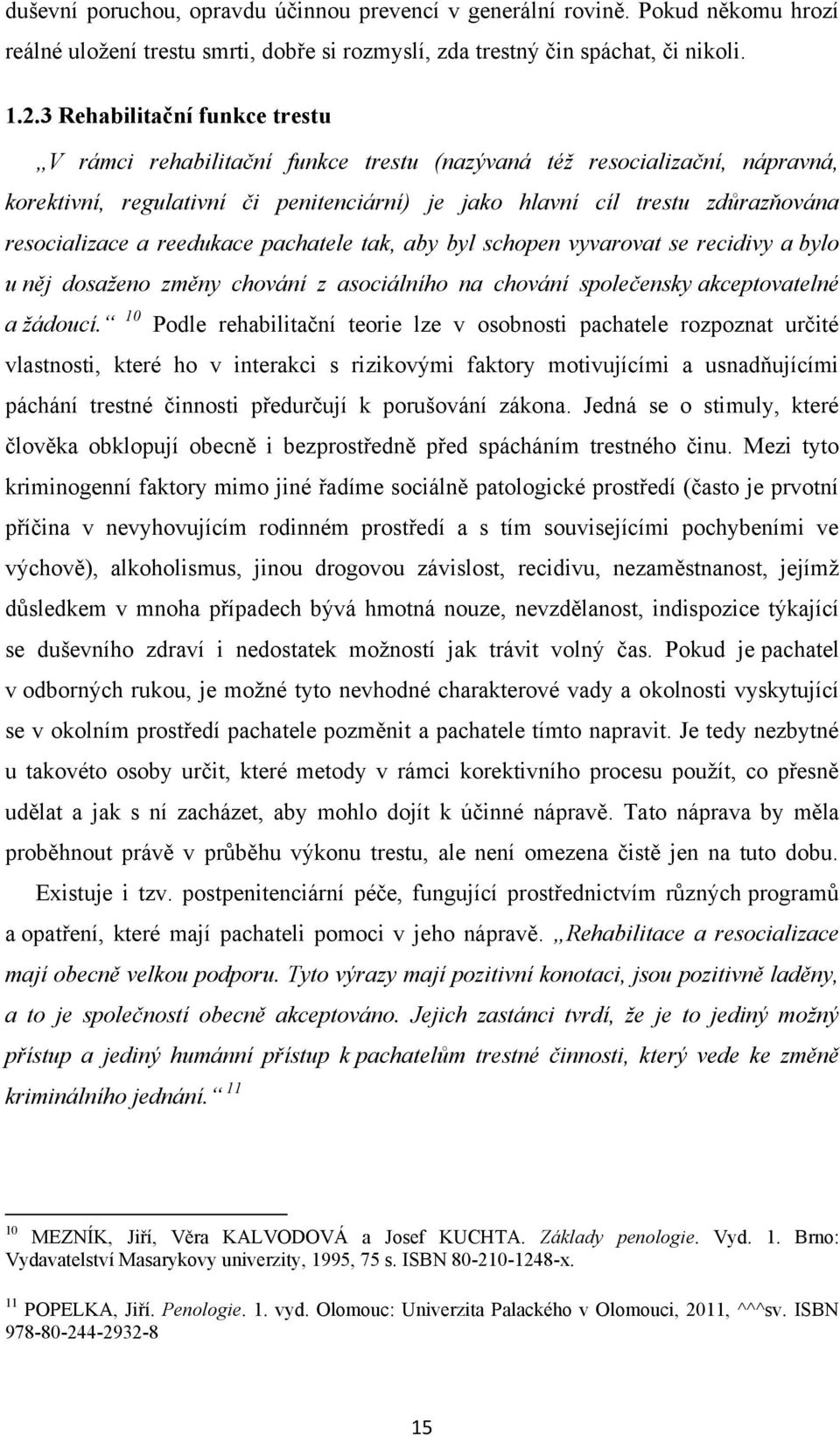 resocializace a reedukace pachatele tak, aby byl schopen vyvarovat se recidivy a bylo u něj dosaženo změny chování z asociálního na chování společensky akceptovatelné a žádoucí.
