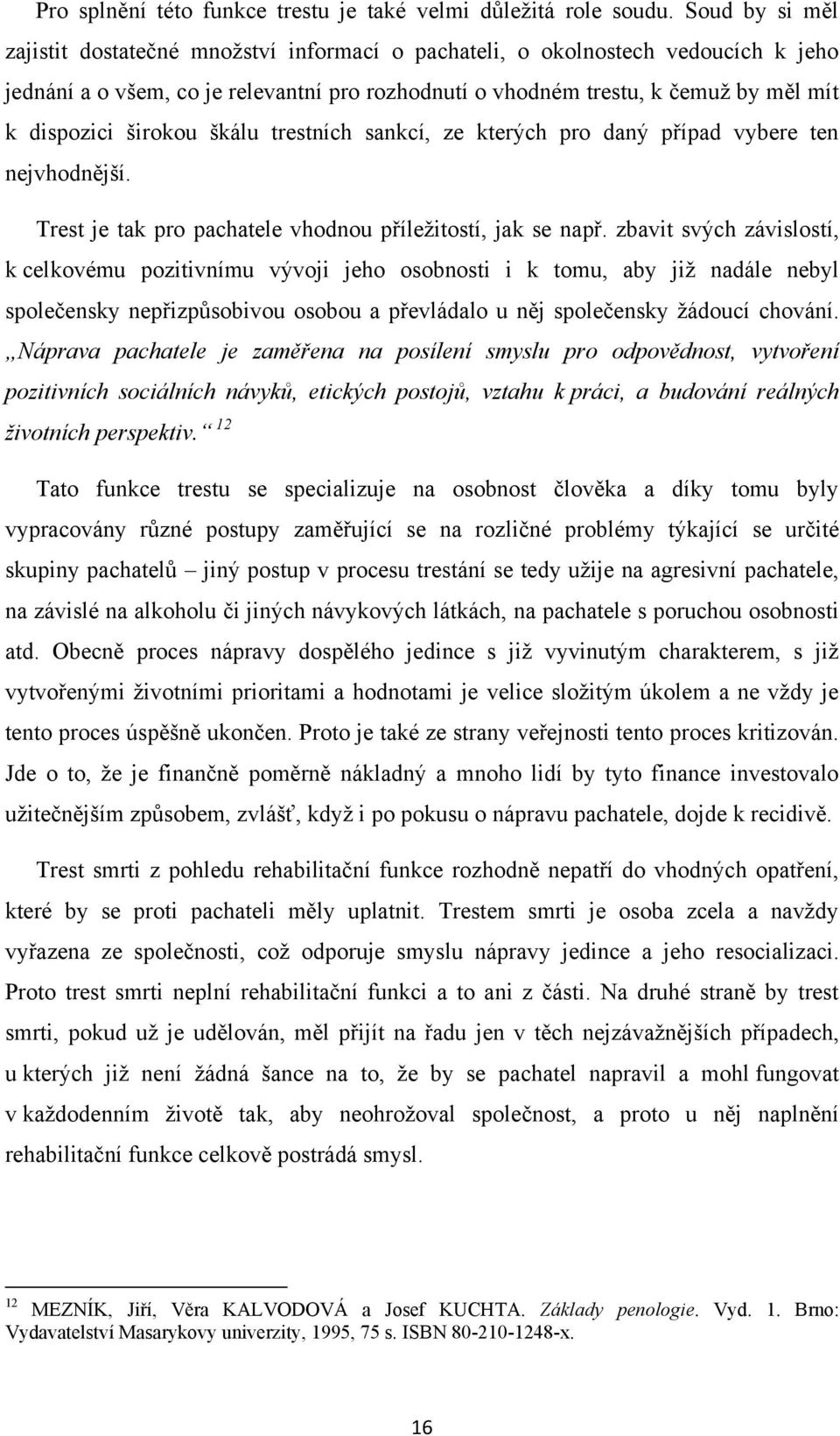 širokou škálu trestních sankcí, ze kterých pro daný případ vybere ten nejvhodnější. Trest je tak pro pachatele vhodnou příleţitostí, jak se např.