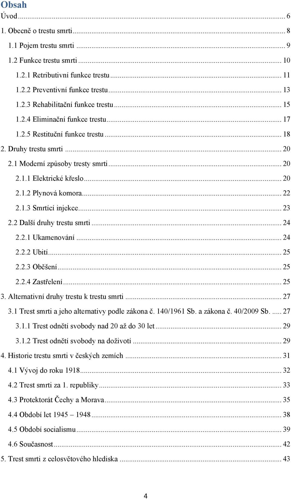 .. 22 2.1.3 Smrtící injekce... 23 2.2 Další druhy trestu smrti... 24 2.2.1 Ukamenování... 24 2.2.2 Ubití... 25 2.2.3 Oběšení... 25 2.2.4 Zastřelení... 25 3. Alternativní druhy trestu k trestu smrti.