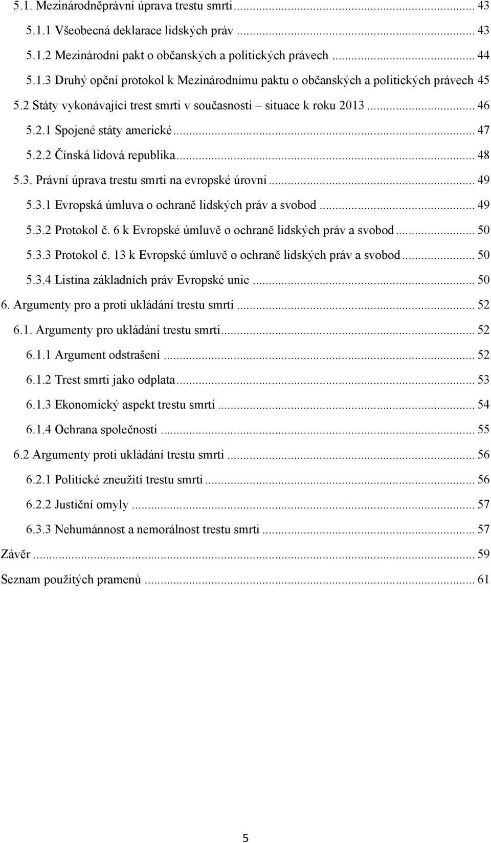 .. 49 5.3.1 Evropská úmluva o ochraně lidských práv a svobod... 49 5.3.2 Protokol č. 6 k Evropské úmluvě o ochraně lidských práv a svobod... 50 5.3.3 Protokol č.
