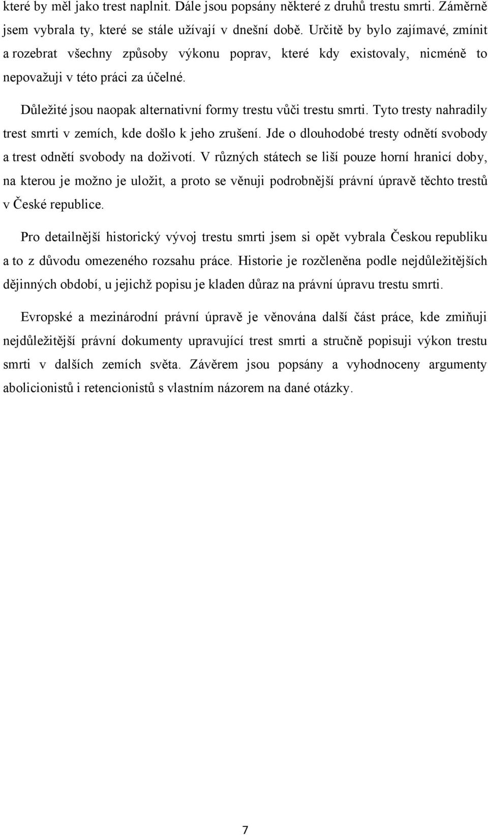 Důleţité jsou naopak alternativní formy trestu vůči trestu smrti. Tyto tresty nahradily trest smrti v zemích, kde došlo k jeho zrušení.