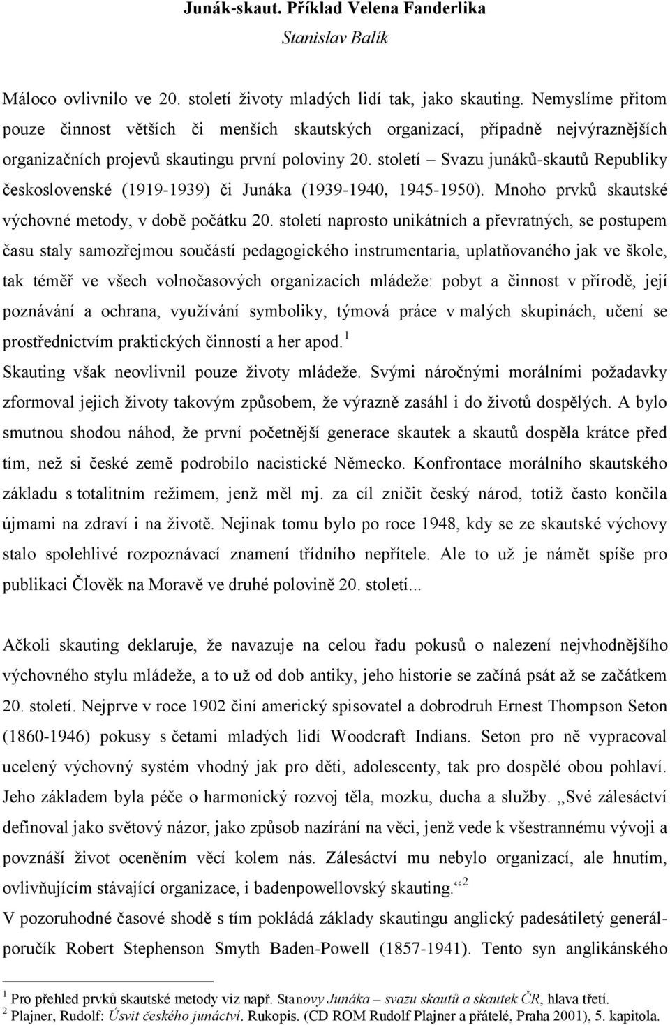 století Svazu junáků-skautů Republiky československé (1919-1939) či Junáka (1939-1940, 1945-1950). Mnoho prvků skautské výchovné metody, v době počátku 20.