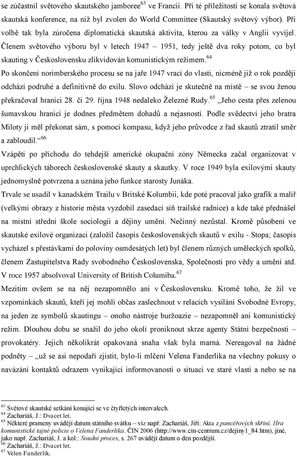 Členem světového výboru byl v letech 1947 1951, tedy ještě dva roky potom, co byl skauting v Československu zlikvidován komunistickým režimem.