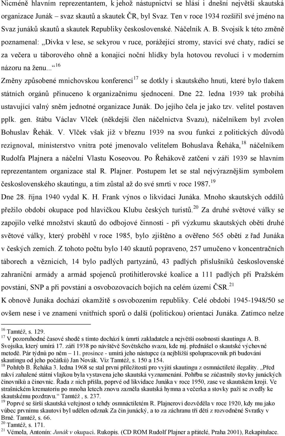 Svojsík k této změně poznamenal: Dívka v lese, se sekyrou v ruce, porážející stromy, stavící své chaty, radící se za večera u táborového ohně a konající noční hlídky byla hotovou revolucí i v