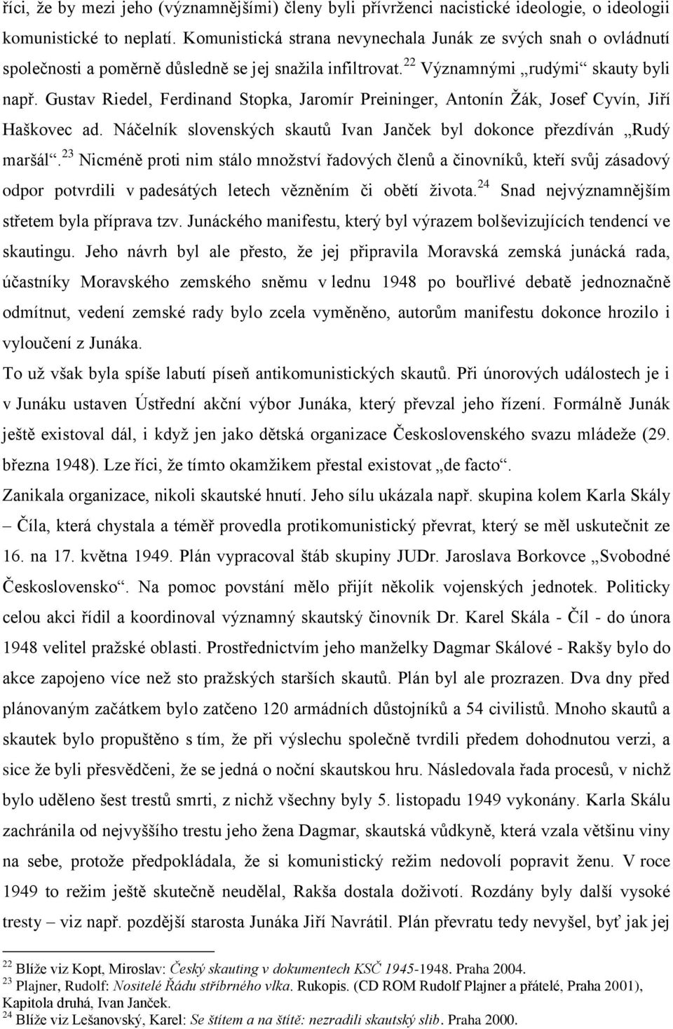 Gustav Riedel, Ferdinand Stopka, Jaromír Preininger, Antonín Žák, Josef Cyvín, Jiří Haškovec ad. Náčelník slovenských skautů Ivan Janček byl dokonce přezdíván Rudý maršál.