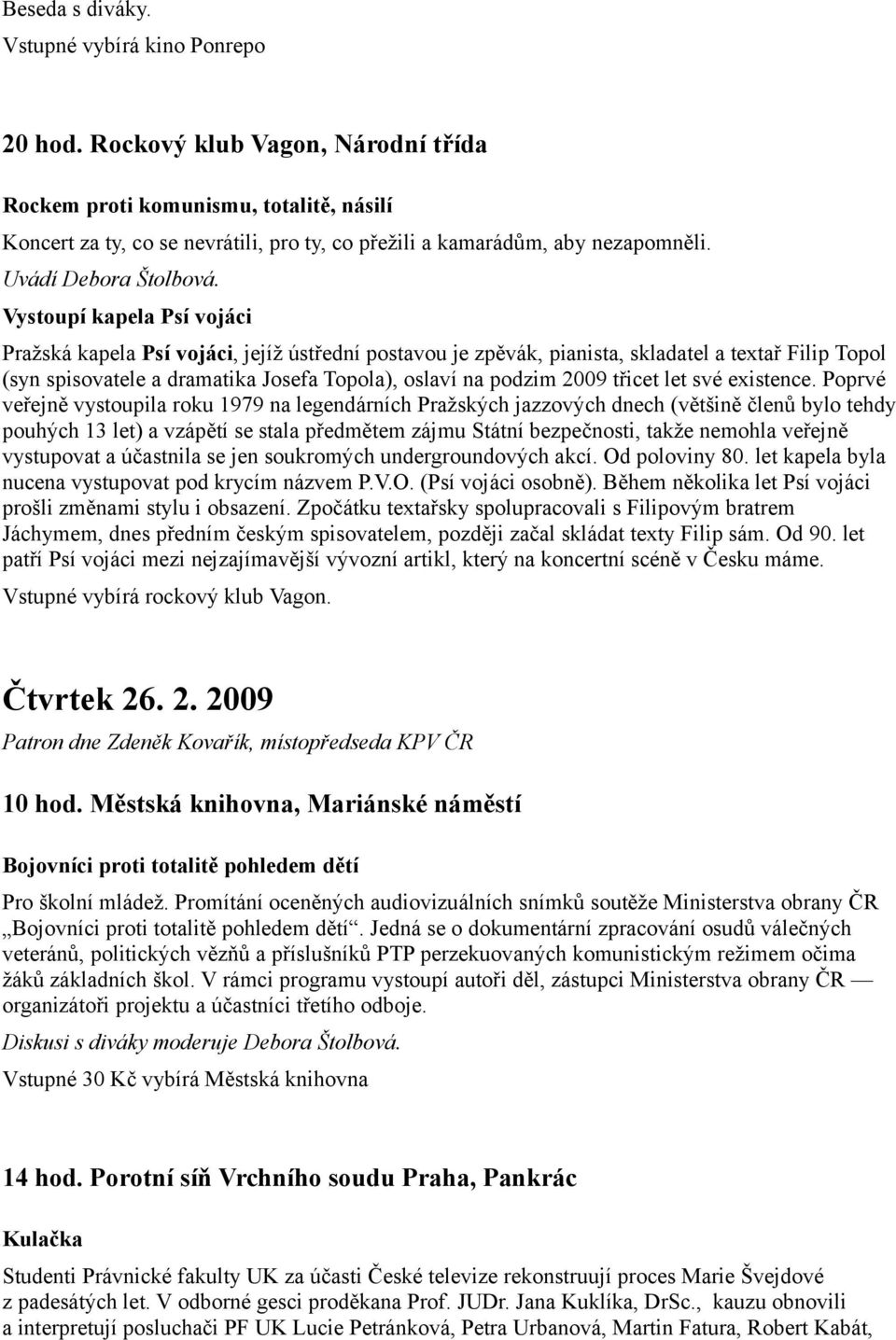 Vystoupí kapela Psí vojáci Pražská kapela Psí vojáci, jejíž ústřední postavou je zpěvák, pianista, skladatel a textař Filip Topol (syn spisovatele a dramatika Josefa Topola), oslaví na podzim 2009