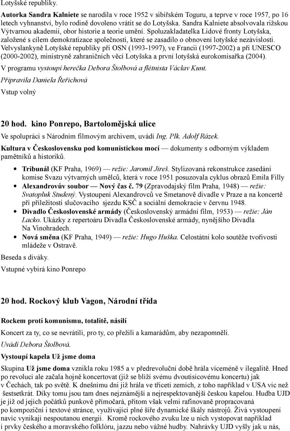 Spoluzakladatelka Lidové fronty Lotyšska, založené s cílem demokratizace společnosti, které se zasadilo o obnovení lotyšské nezávislosti.