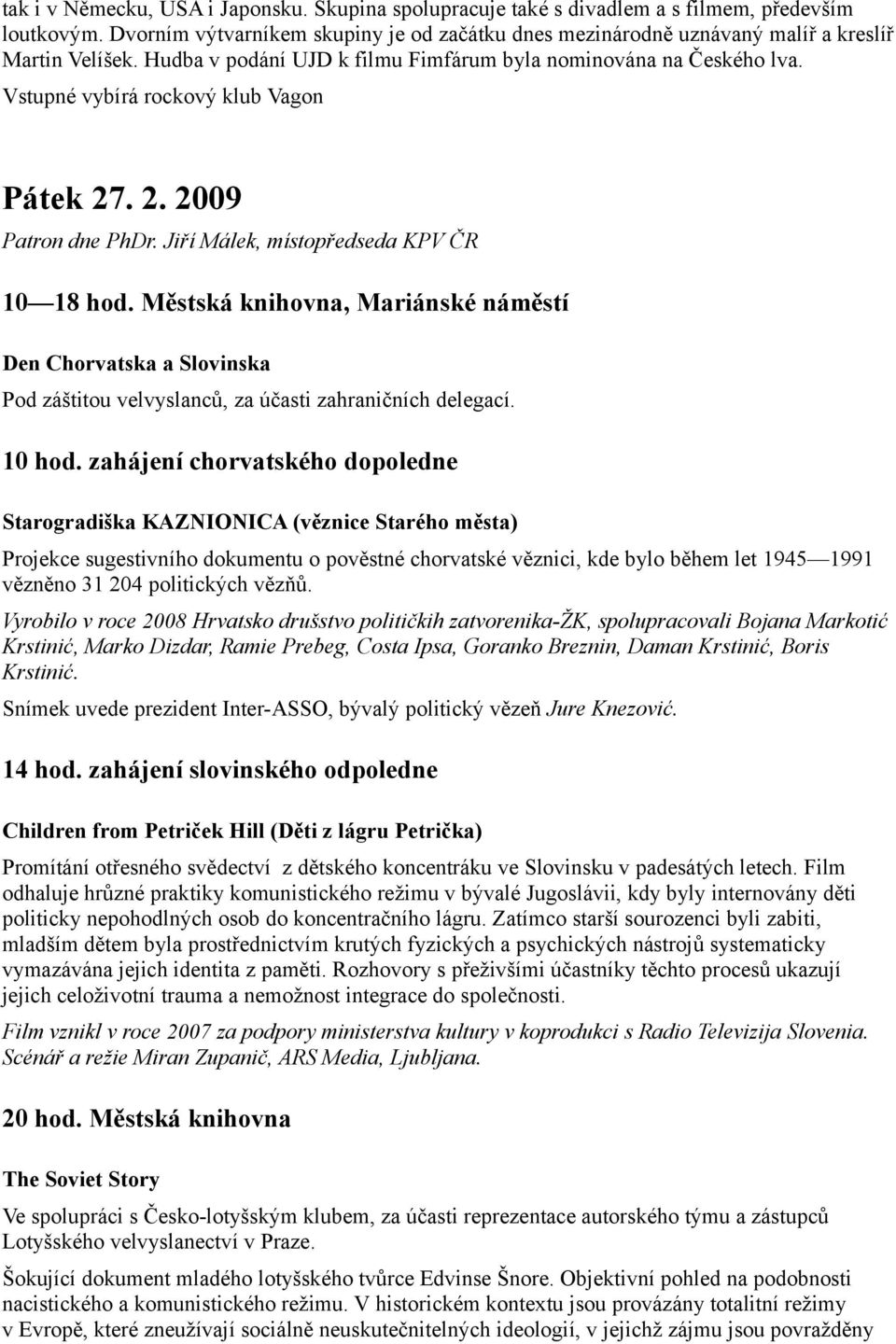 Vstupné vybírá rockový klub Vagon Pátek 27. 2. 2009 Patron dne PhDr. Jiří Málek, místopředseda KPV ČR 10 18 hod.