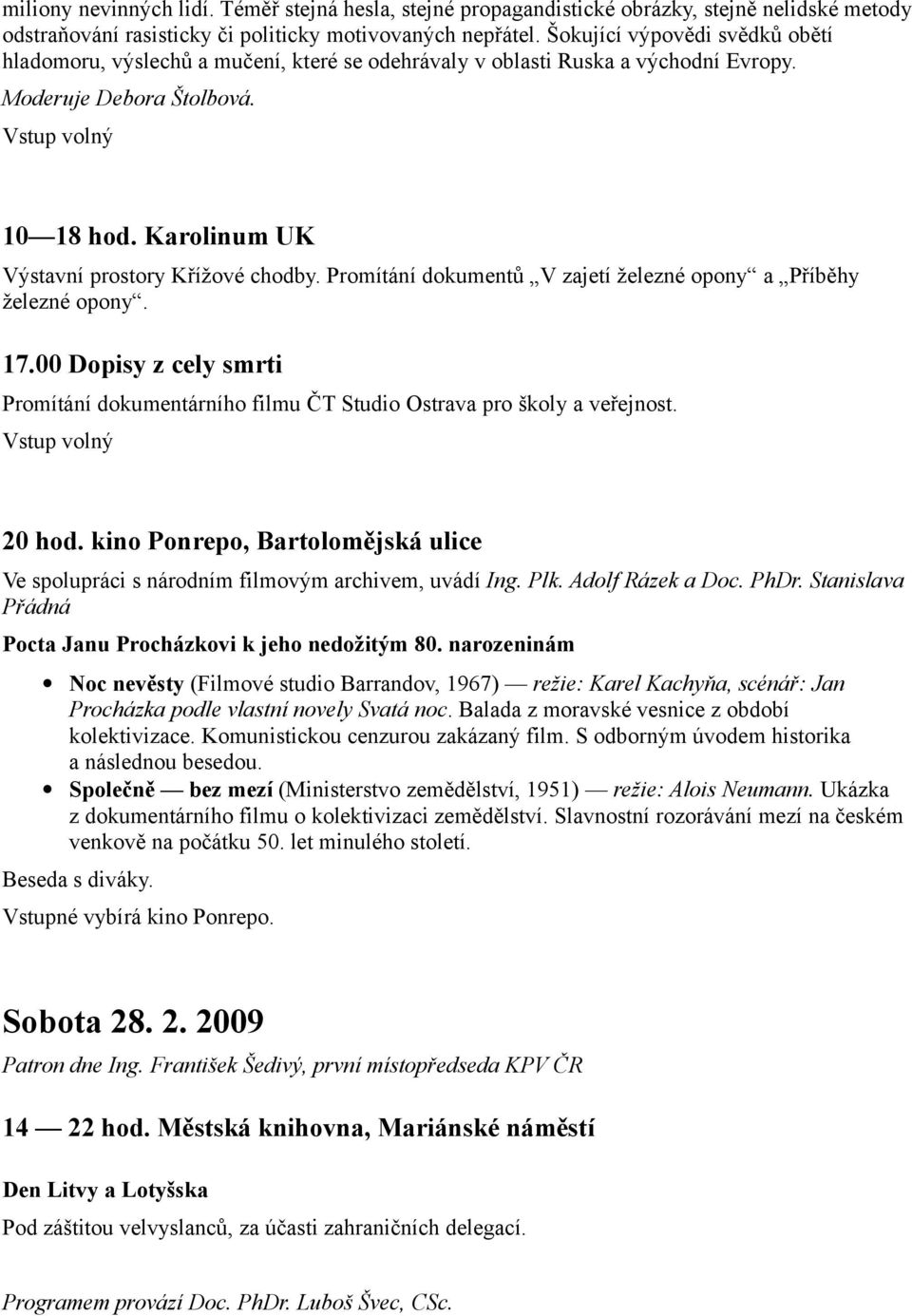 Promítání dokumentů V zajetí železné opony a Příběhy železné opony. 17.00 Dopisy z cely smrti Promítání dokumentárního filmu ČT Studio Ostrava pro školy a veřejnost. 20 hod.